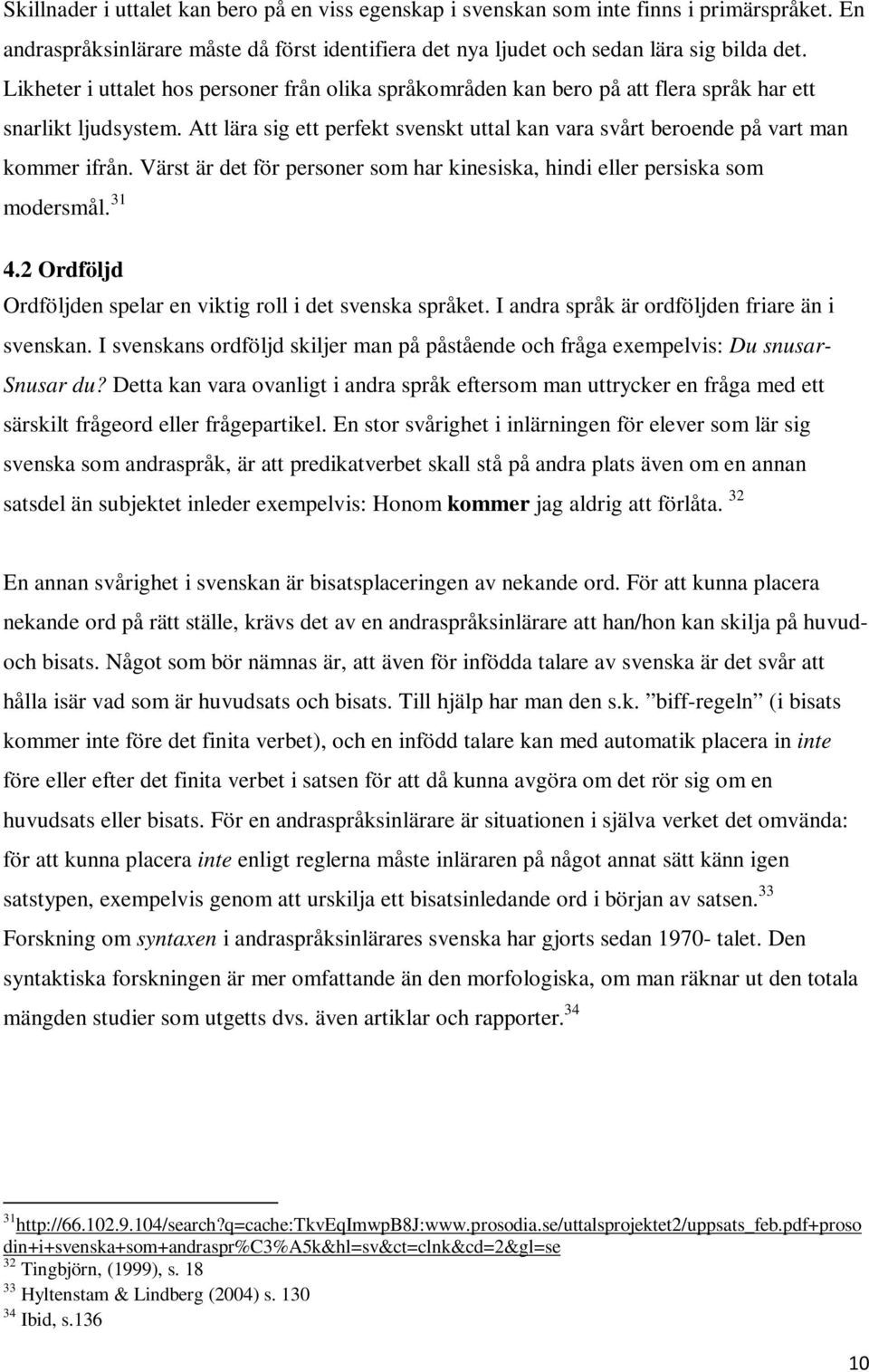 Att lära sig ett perfekt svenskt uttal kan vara svårt beroende på vart man kommer ifrån. Värst är det för personer som har kinesiska, hindi eller persiska som modersmål. 31 4.