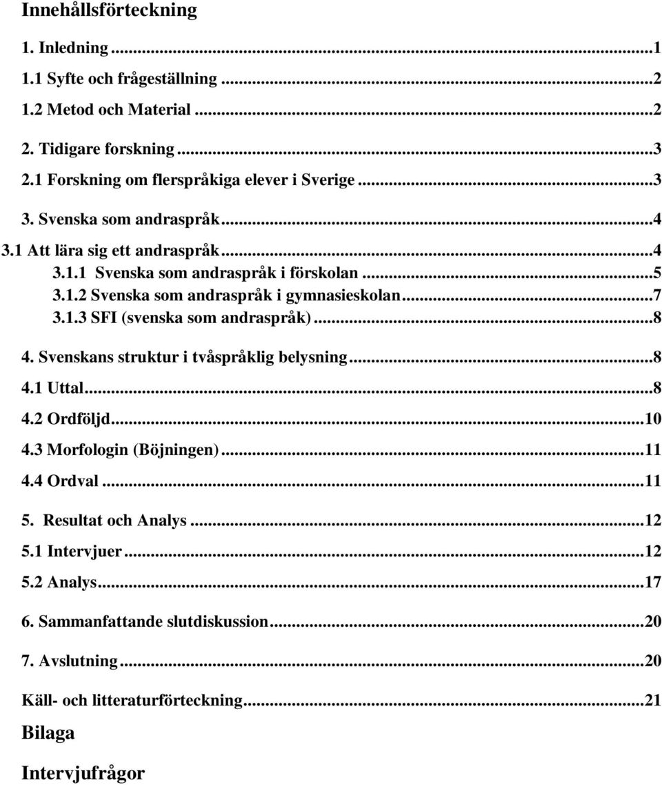 ..8 4. Svenskans struktur i tvåspråklig belysning...8 4.1 Uttal...8 4.2 Ordföljd... 10 4.3 Morfologin (Böjningen)... 11 4.4 Ordval... 11 5. Resultat och Analys... 12 5.