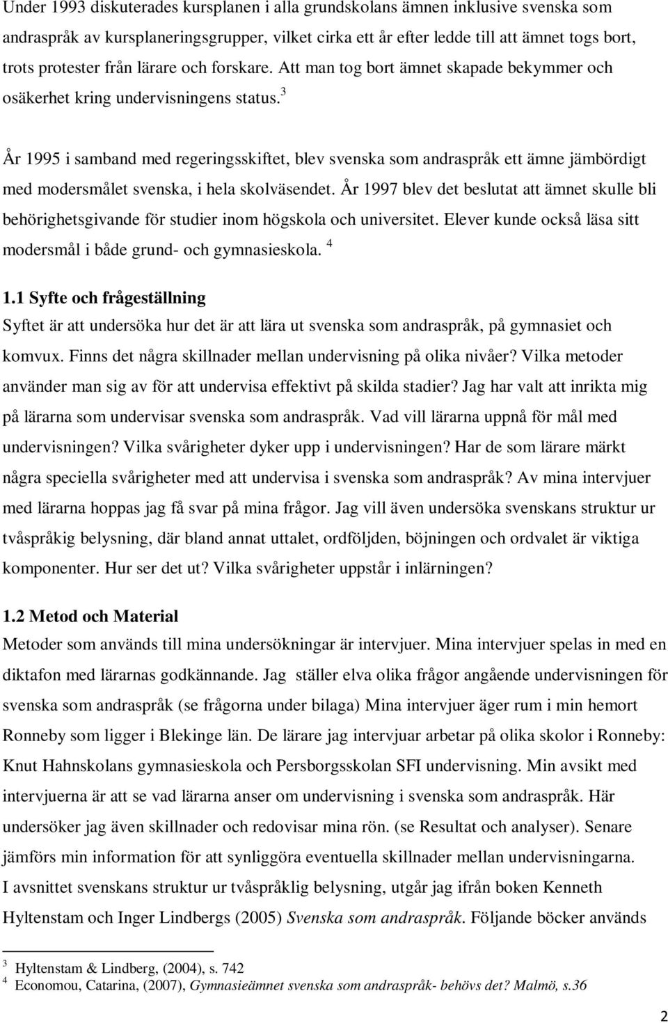 3 År 1995 i samband med regeringsskiftet, blev svenska som andraspråk ett ämne jämbördigt med modersmålet svenska, i hela skolväsendet.