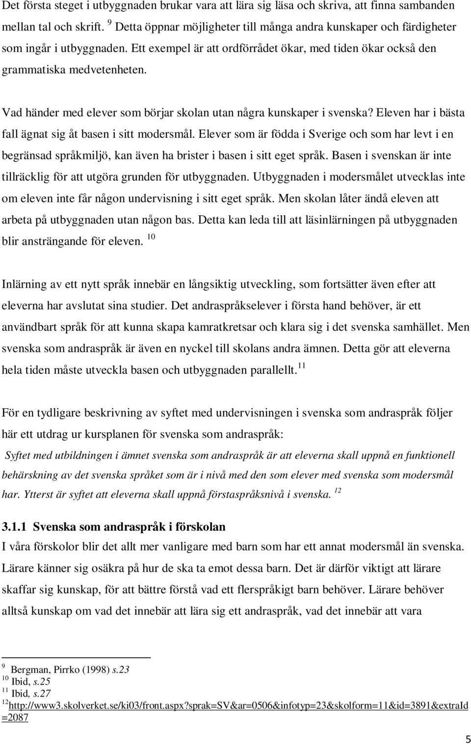 Vad händer med elever som börjar skolan utan några kunskaper i svenska? Eleven har i bästa fall ägnat sig åt basen i sitt modersmål.