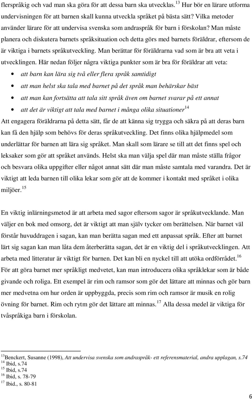 Man måste planera och diskutera barnets språksituation och detta görs med barnets föräldrar, eftersom de är viktiga i barnets språkutveckling.