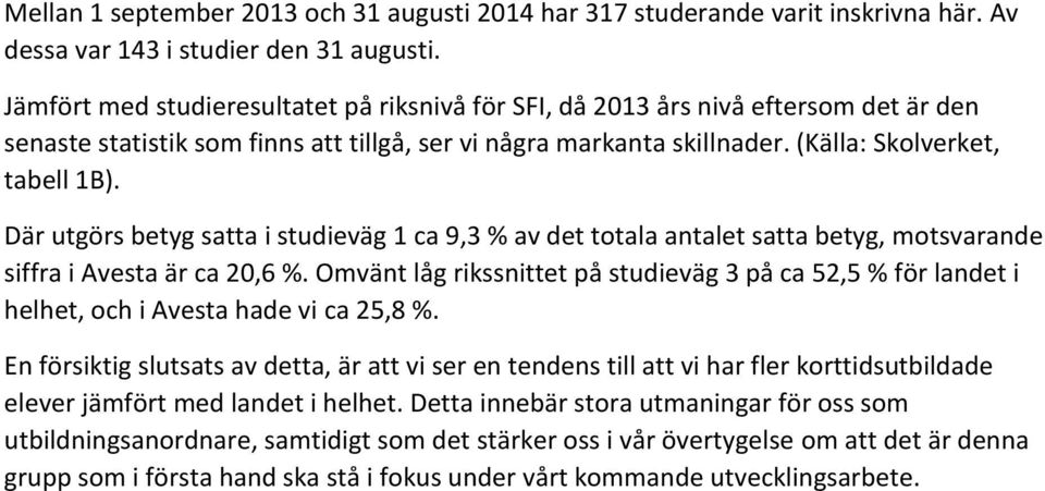 Där utgörs betyg satta i studieväg 1 ca 9,3 % av det totala antalet satta betyg, motsvarande siffra i Avesta är ca 20,6 %.