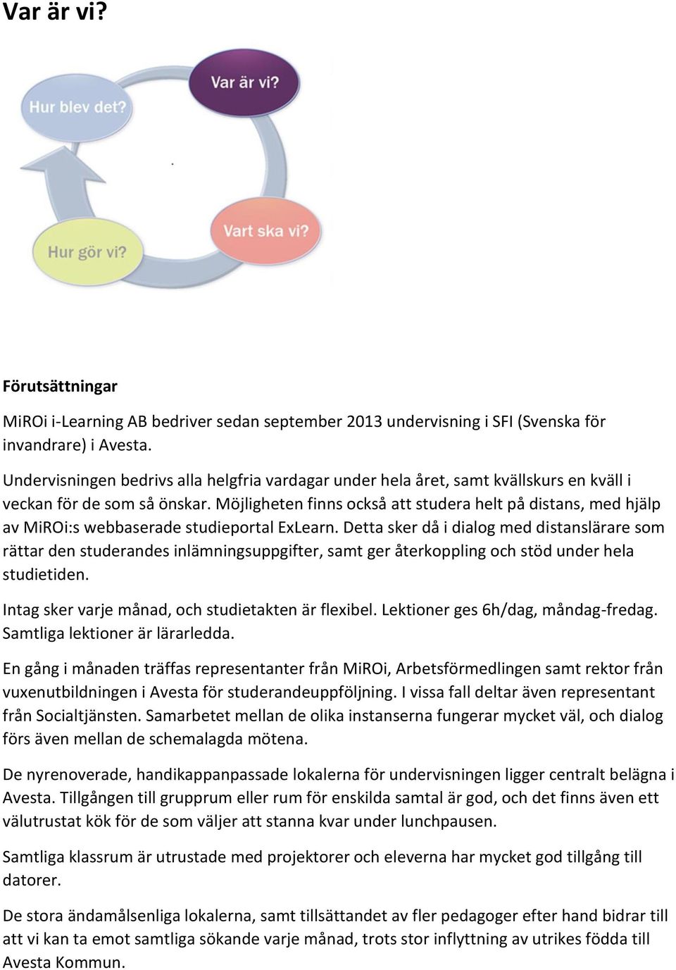 Möjligheten finns också att studera helt på distans, med hjälp av MiROi:s webbaserade studieportal ExLearn.