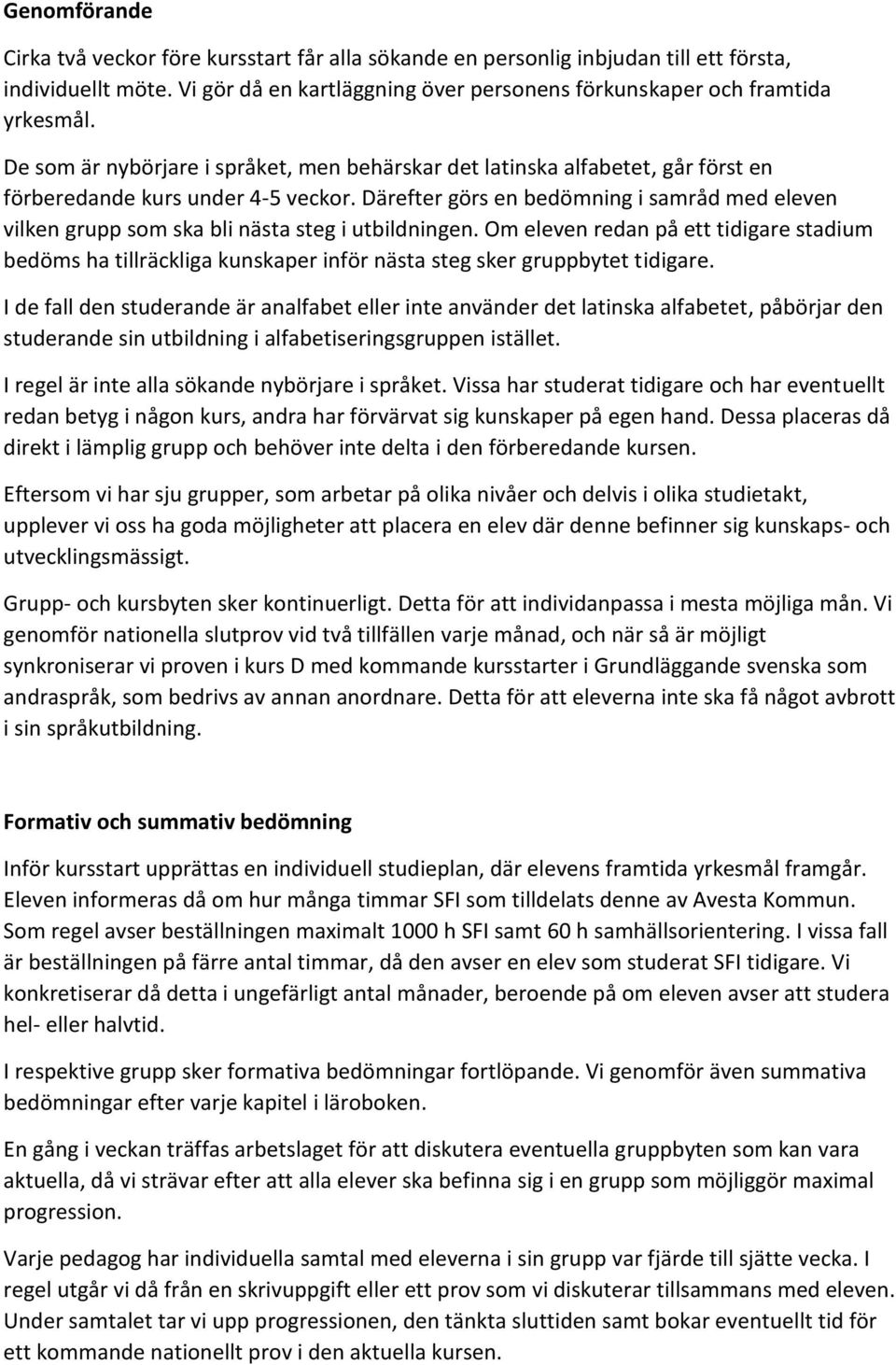 Därefter görs en bedömning i samråd med eleven vilken grupp som ska bli nästa steg i utbildningen.