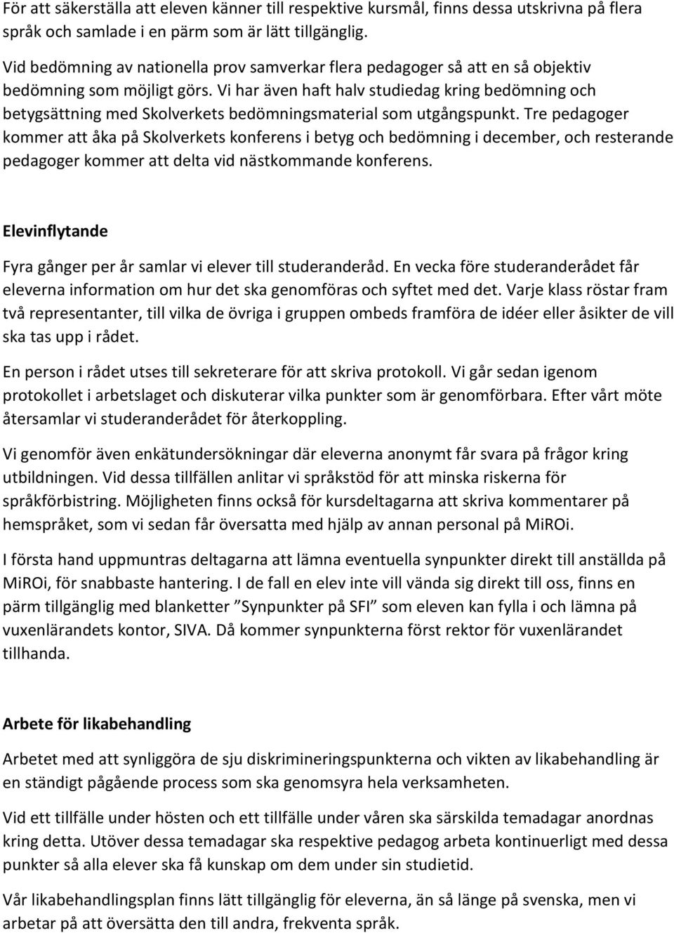 Vi har även haft halv studiedag kring bedömning och betygsättning med Skolverkets bedömningsmaterial som utgångspunkt.