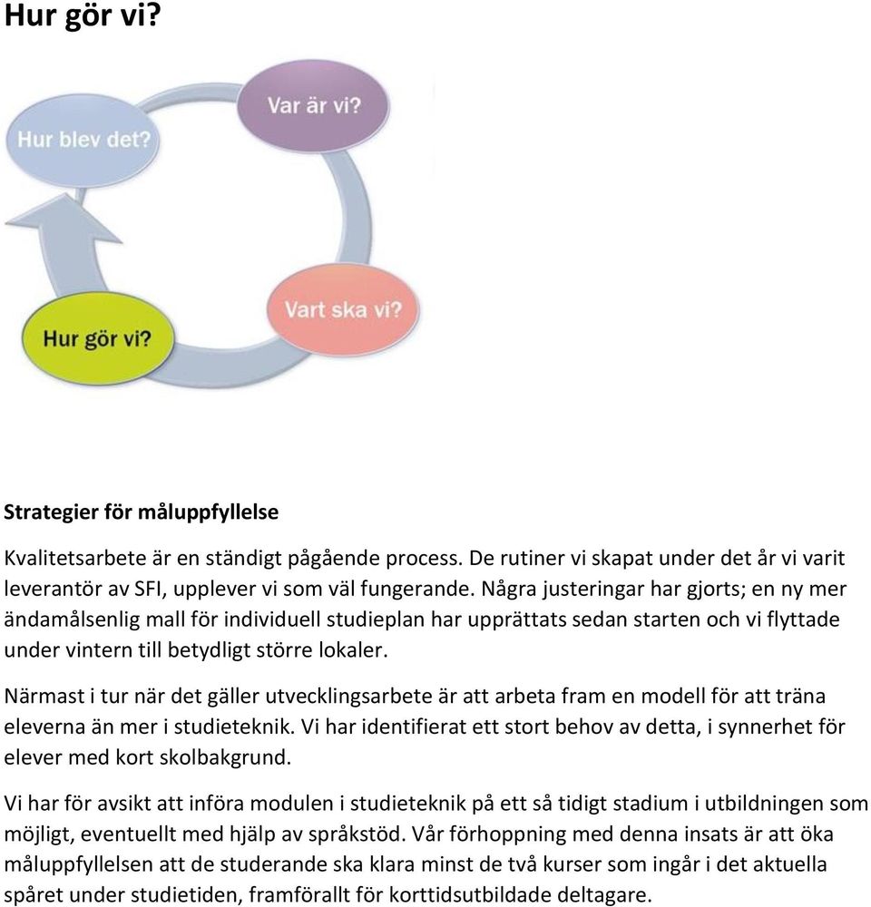 Närmast i tur när det gäller utvecklingsarbete är att arbeta fram en modell för att träna eleverna än mer i studieteknik.