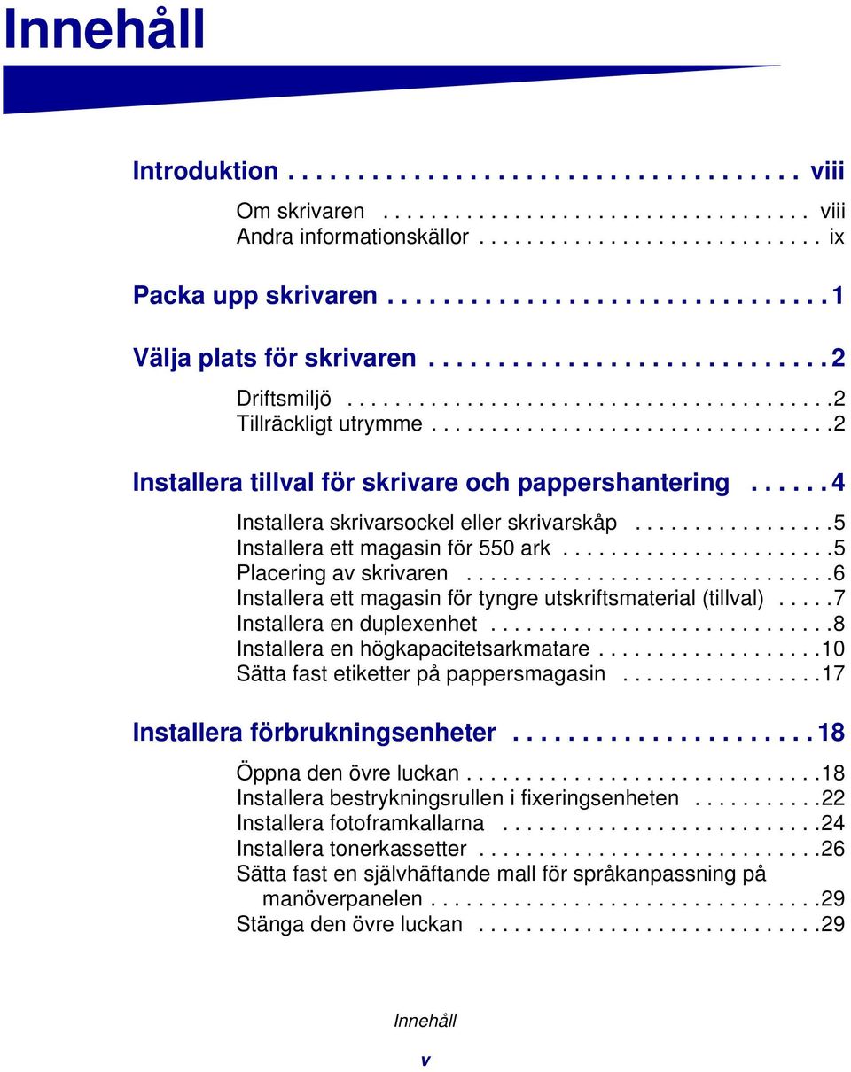 .................................2 Installera tillval för skrivare och pappershantering...... 4 Installera skrivarsockel eller skrivarskåp.................5 Installera ett magasin för 550 ark.