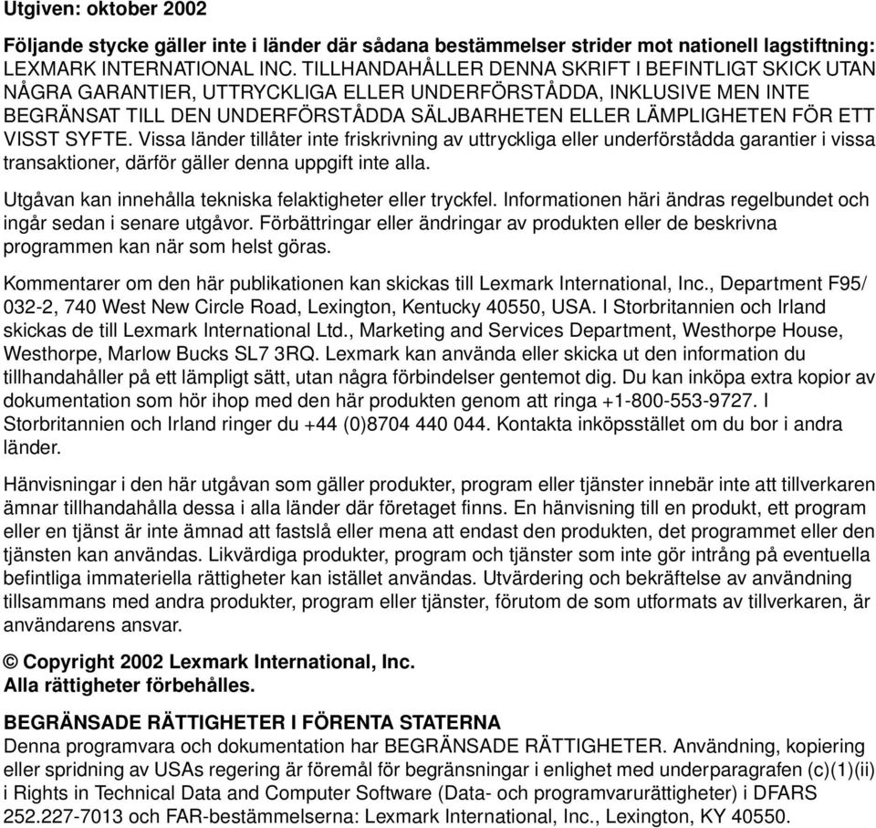 VISST SYFTE. Vissa länder tillåter inte friskrivning av uttryckliga eller underförstådda garantier i vissa transaktioner, därför gäller denna uppgift inte alla.