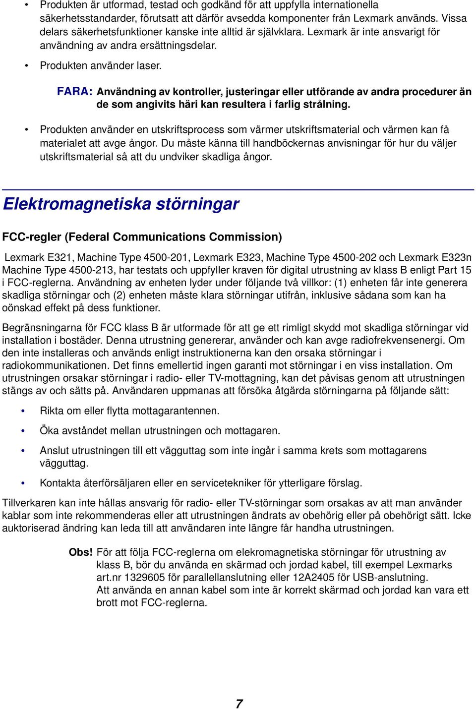 FARA: Användning av kontroller, justeringar eller utförande av andra procedurer än de som angivits häri kan resultera i farlig strålning.