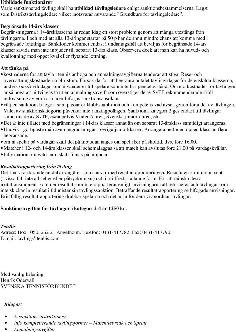 Begränsade 14-års klasser Begränsningarna i 14-årsklasserna är redan idag ett stort problem genom att många utestängs från tävlingarna.