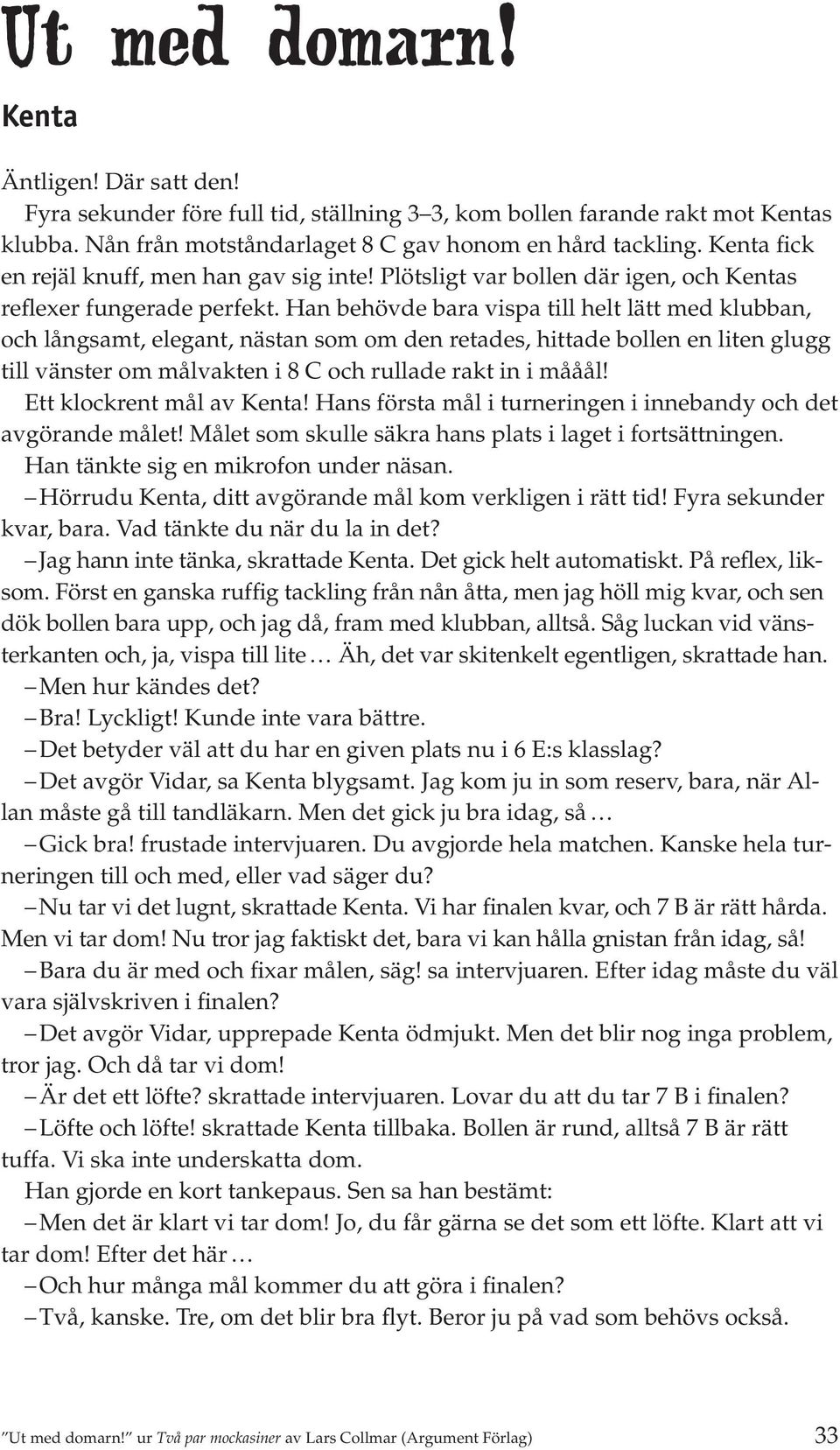 Han behövde bara vispa till helt lätt med klubban, och långsamt, elegant, nästan som om den retades, hittade bollen en liten glugg till vänster om målvakten i 8 C och rullade rakt in i mååål!