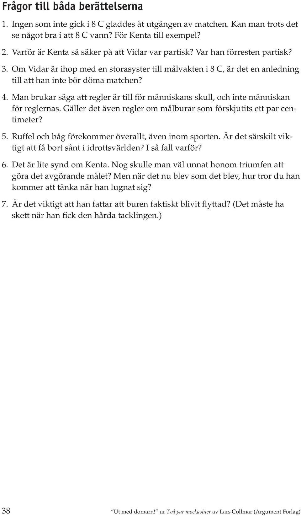 Man brukar säga att regler är till för människans skull, och inte människan för reglernas. Gäller det även regler om målburar som förskjutits ett par centimeter? 5.