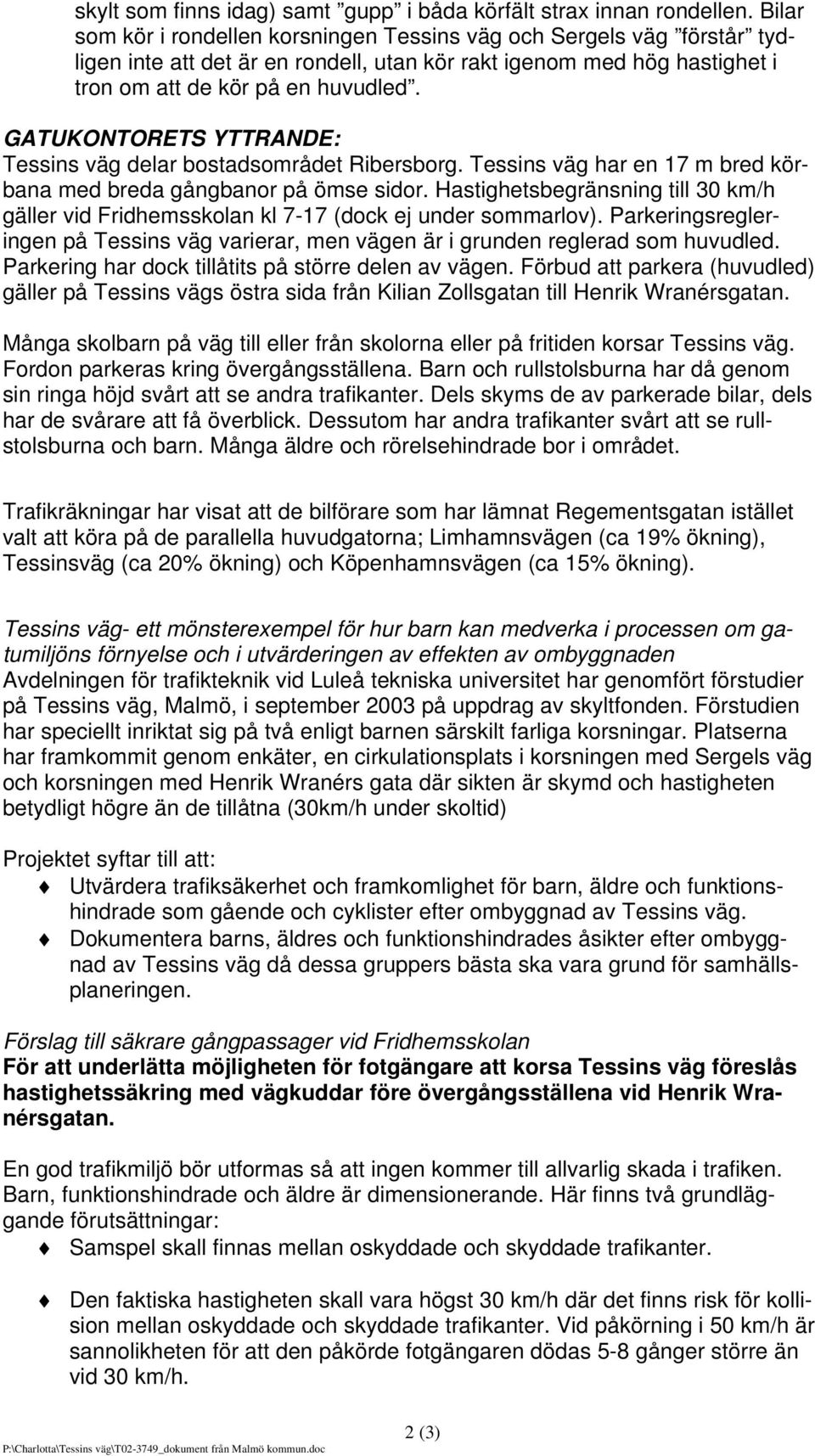 GATUKONTORETS YTTRANDE: Tessins väg delar bostadsområdet Ribersborg. Tessins väg har en 17 m bred körbana med breda gångbanor på ömse sidor.
