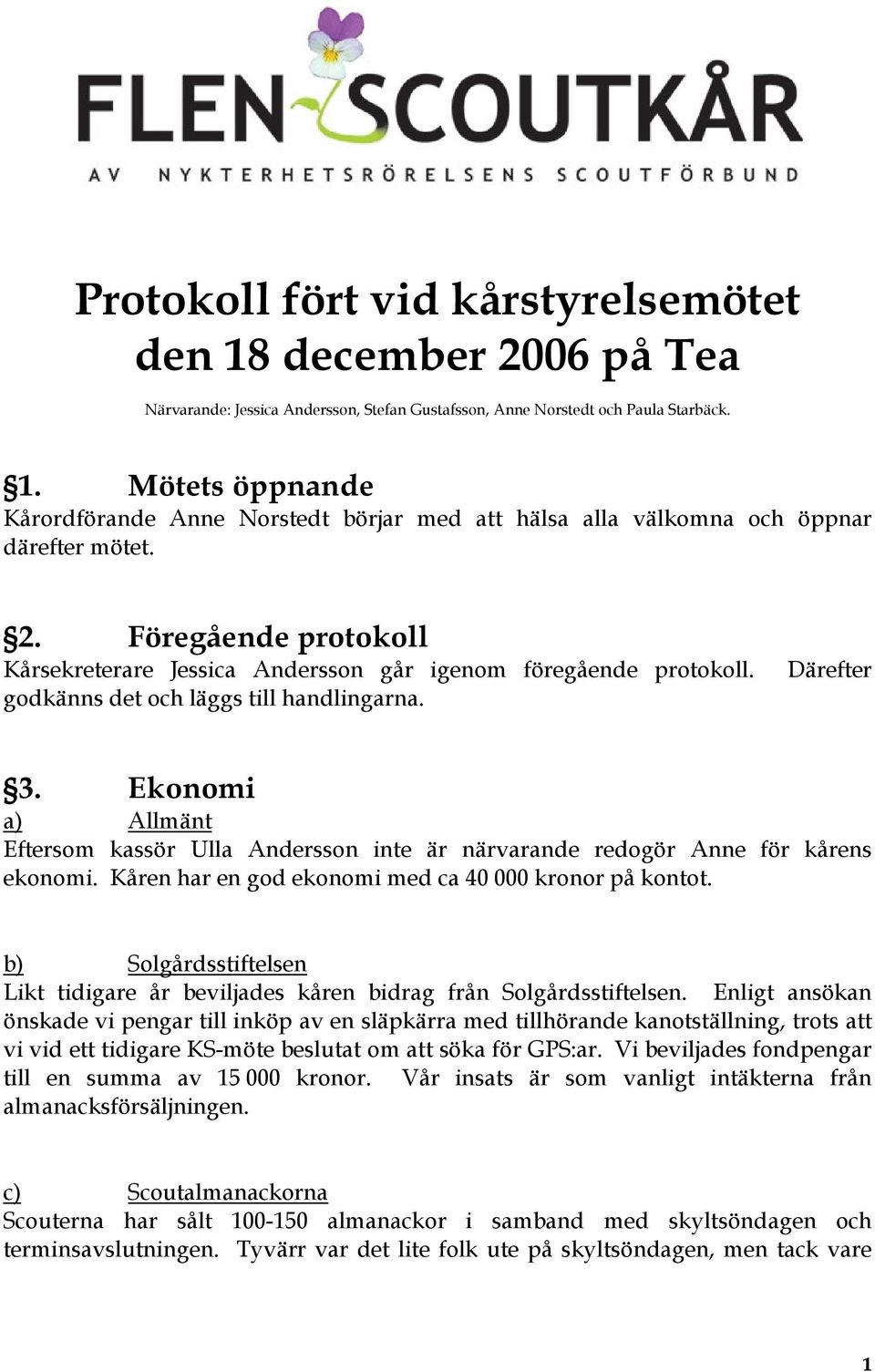 Ekonomi a) Allmänt Eftersom kassör Ulla Andersson inte är närvarande redogör Anne för kårens ekonomi. Kåren har en god ekonomi med ca 40 000 kronor på kontot.