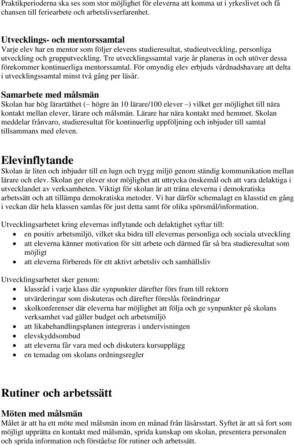 Tre utvecklingssamtal varje år planeras in och utöver dessa förekommer kontinuerliga mentorssamtal. För omyndig elev erbjuds vårdnadshavare att delta i utvecklingssamtal minst två gång per läsår.