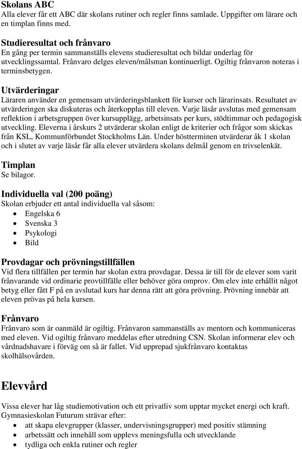 Ogiltig frånvaron noteras i terminsbetygen. Utvärderingar Läraren använder en gemensam utvärderingsblankett för kurser och lärarinsats.