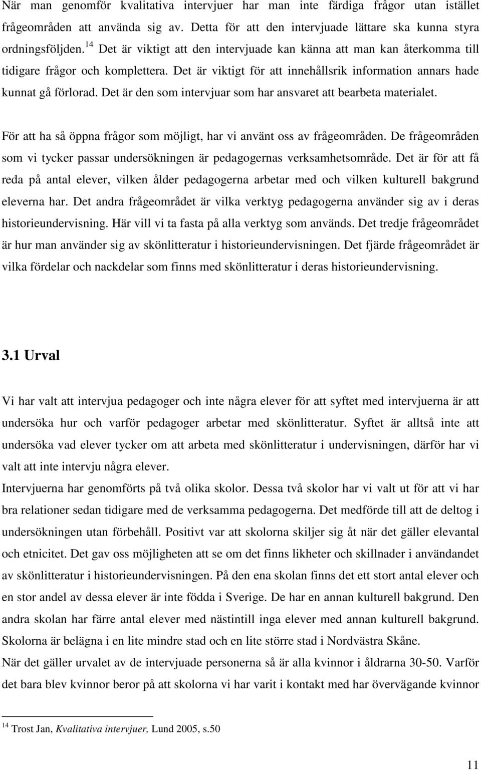 Det är den som intervjuar som har ansvaret att bearbeta materialet. För att ha så öppna frågor som möjligt, har vi använt oss av frågeområden.
