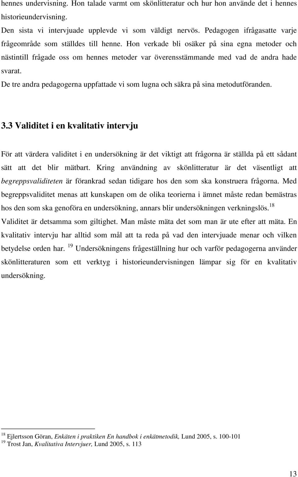 Hon verkade bli osäker på sina egna metoder och nästintill frågade oss om hennes metoder var överensstämmande med vad de andra hade svarat.