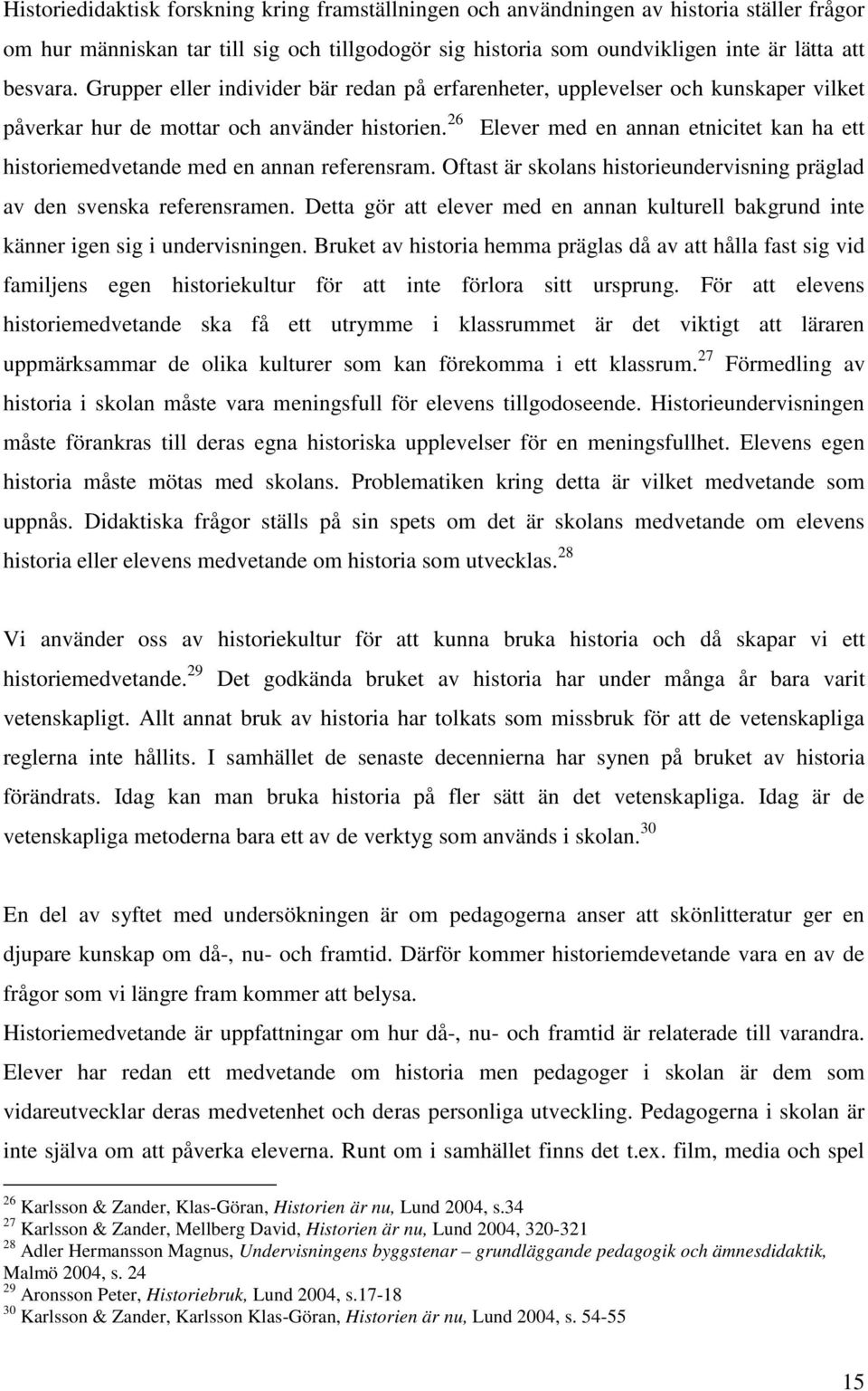 26 Elever med en annan etnicitet kan ha ett historiemedvetande med en annan referensram. Oftast är skolans historieundervisning präglad av den svenska referensramen.