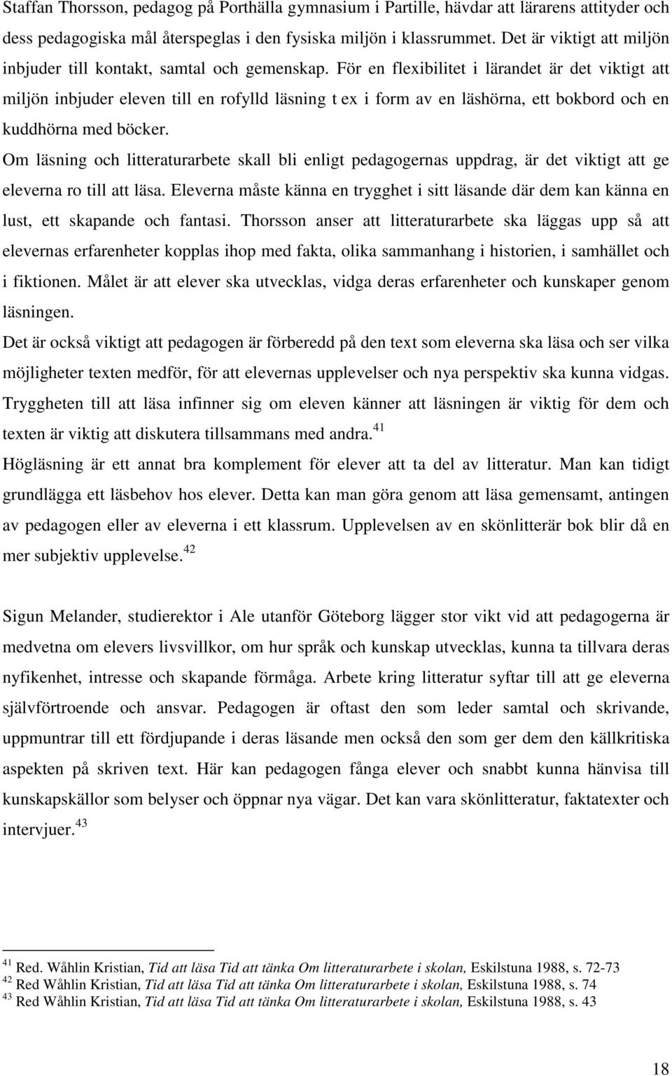 För en flexibilitet i lärandet är det viktigt att miljön inbjuder eleven till en rofylld läsning t ex i form av en läshörna, ett bokbord och en kuddhörna med böcker.