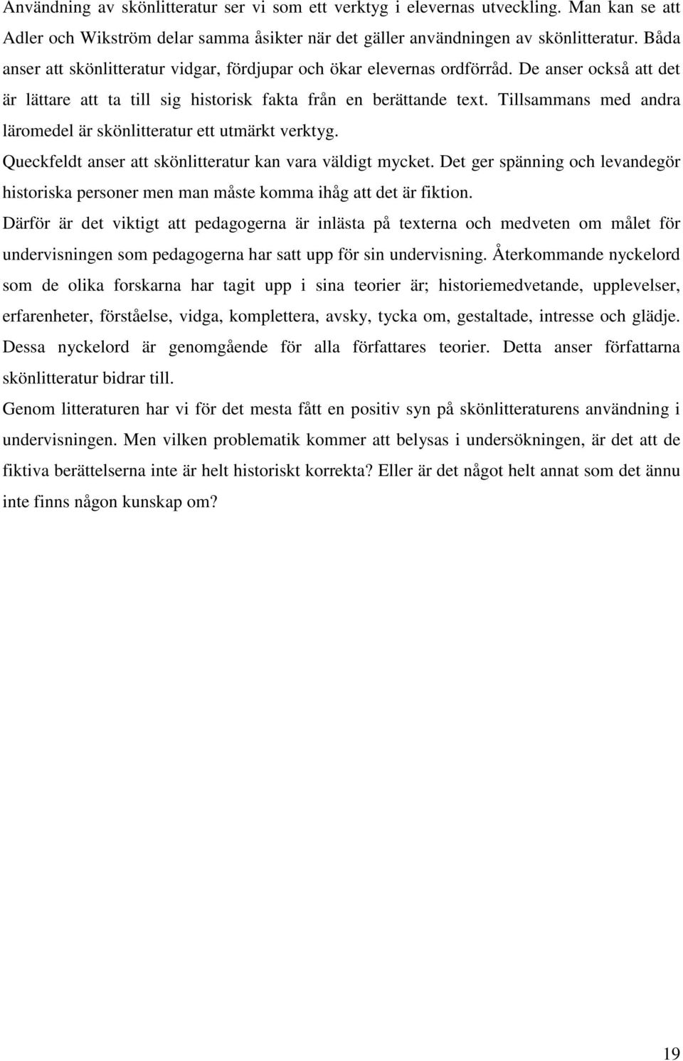 Tillsammans med andra läromedel är skönlitteratur ett utmärkt verktyg. Queckfeldt anser att skönlitteratur kan vara väldigt mycket.