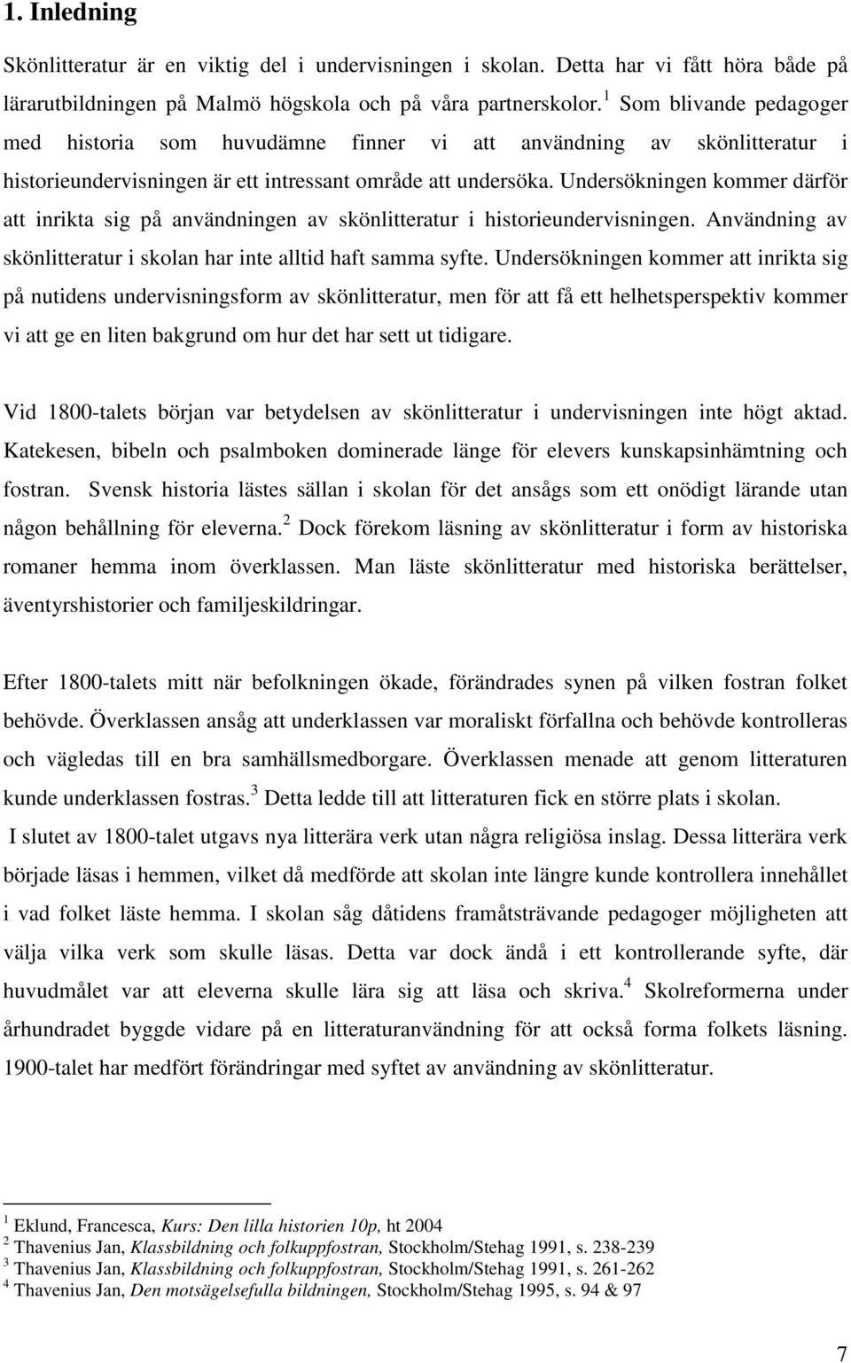 Undersökningen kommer därför att inrikta sig på användningen av skönlitteratur i historieundervisningen. Användning av skönlitteratur i skolan har inte alltid haft samma syfte.