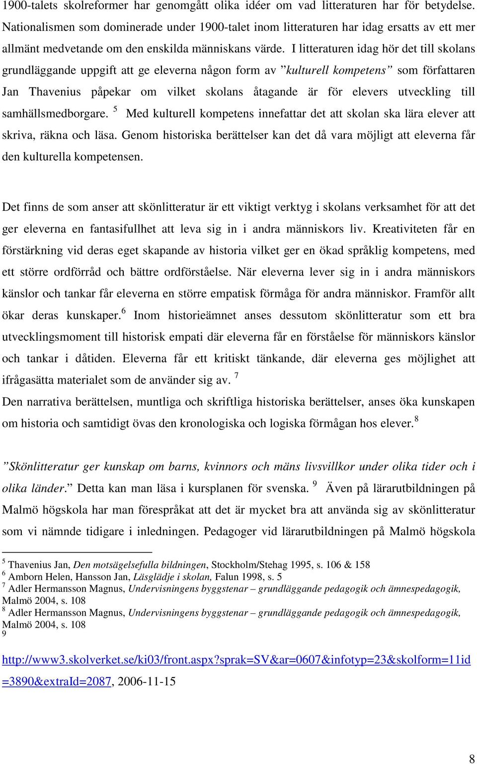 I litteraturen idag hör det till skolans grundläggande uppgift att ge eleverna någon form av kulturell kompetens som författaren Jan Thavenius påpekar om vilket skolans åtagande är för elevers