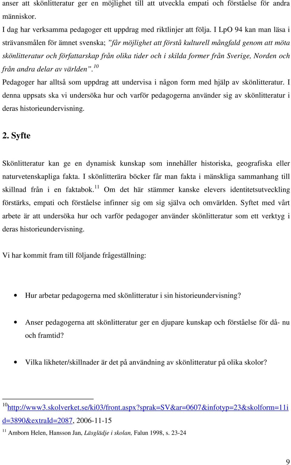 Norden och från andra delar av världen. 10 Pedagoger har alltså som uppdrag att undervisa i någon form med hjälp av skönlitteratur.