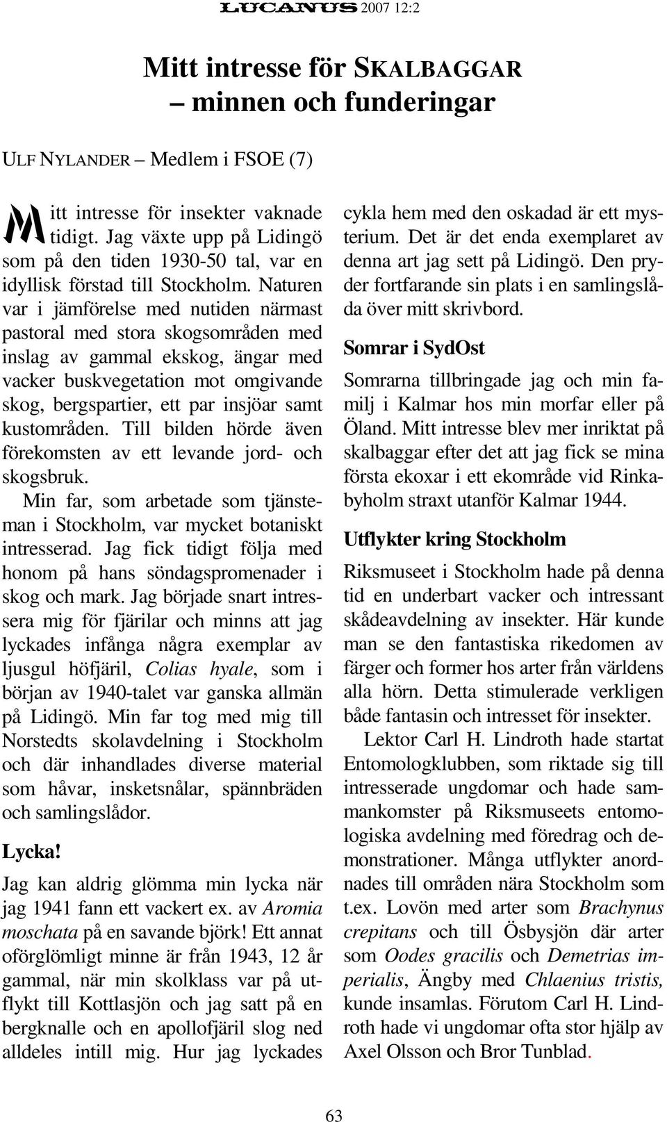 Naturen var i jämförelse med nutiden närmast pastoral med stora skogsområden med inslag av gammal ekskog, ängar med vacker buskvegetation mot omgivande skog, bergspartier, ett par insjöar samt