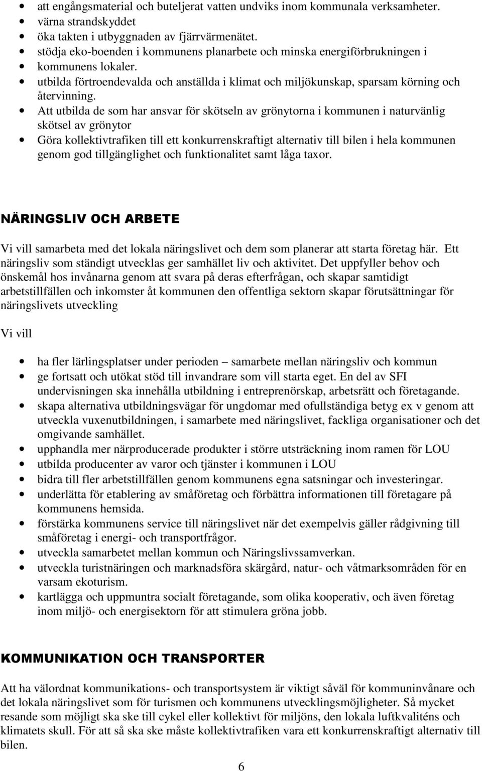 Att utbilda de som har ansvar för skötseln av grönytorna i kommunen i naturvänlig skötsel av grönytor Göra kollektivtrafiken till ett konkurrenskraftigt alternativ till bilen i hela kommunen genom