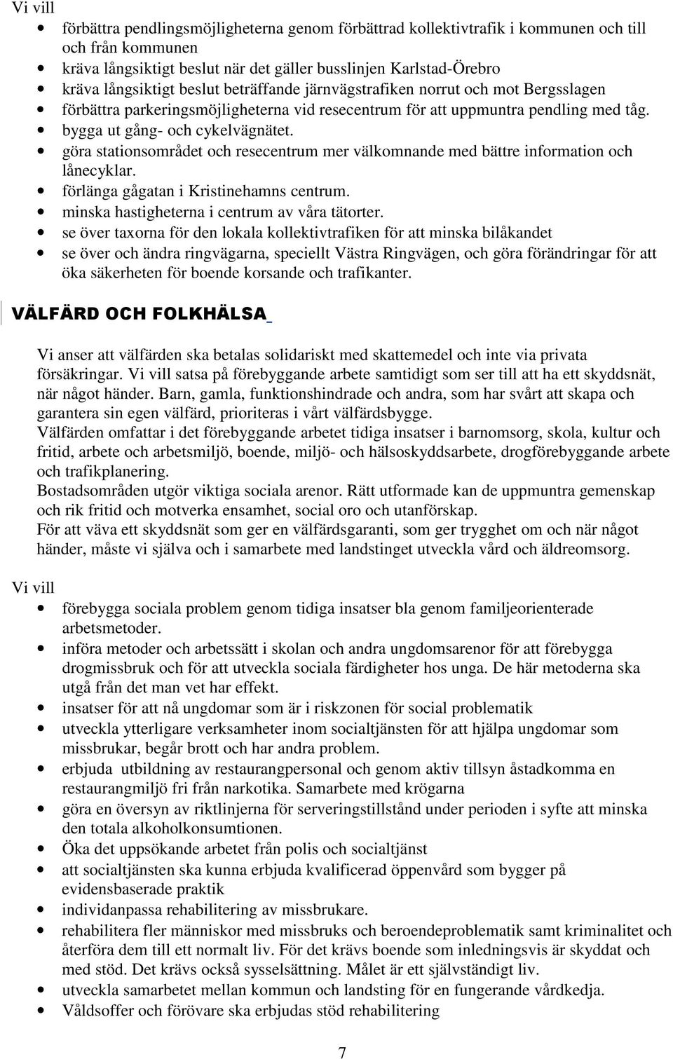 göra stationsområdet och resecentrum mer välkomnande med bättre information och lånecyklar. förlänga gågatan i Kristinehamns centrum. minska hastigheterna i centrum av våra tätorter.