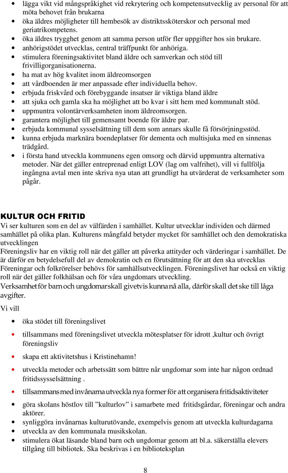 stimulera föreningsaktivitet bland äldre och samverkan och stöd till frivilligorganisationerna. ha mat av hög kvalitet inom äldreomsorgen att vårdboenden är mer anpassade efter individuella behov.