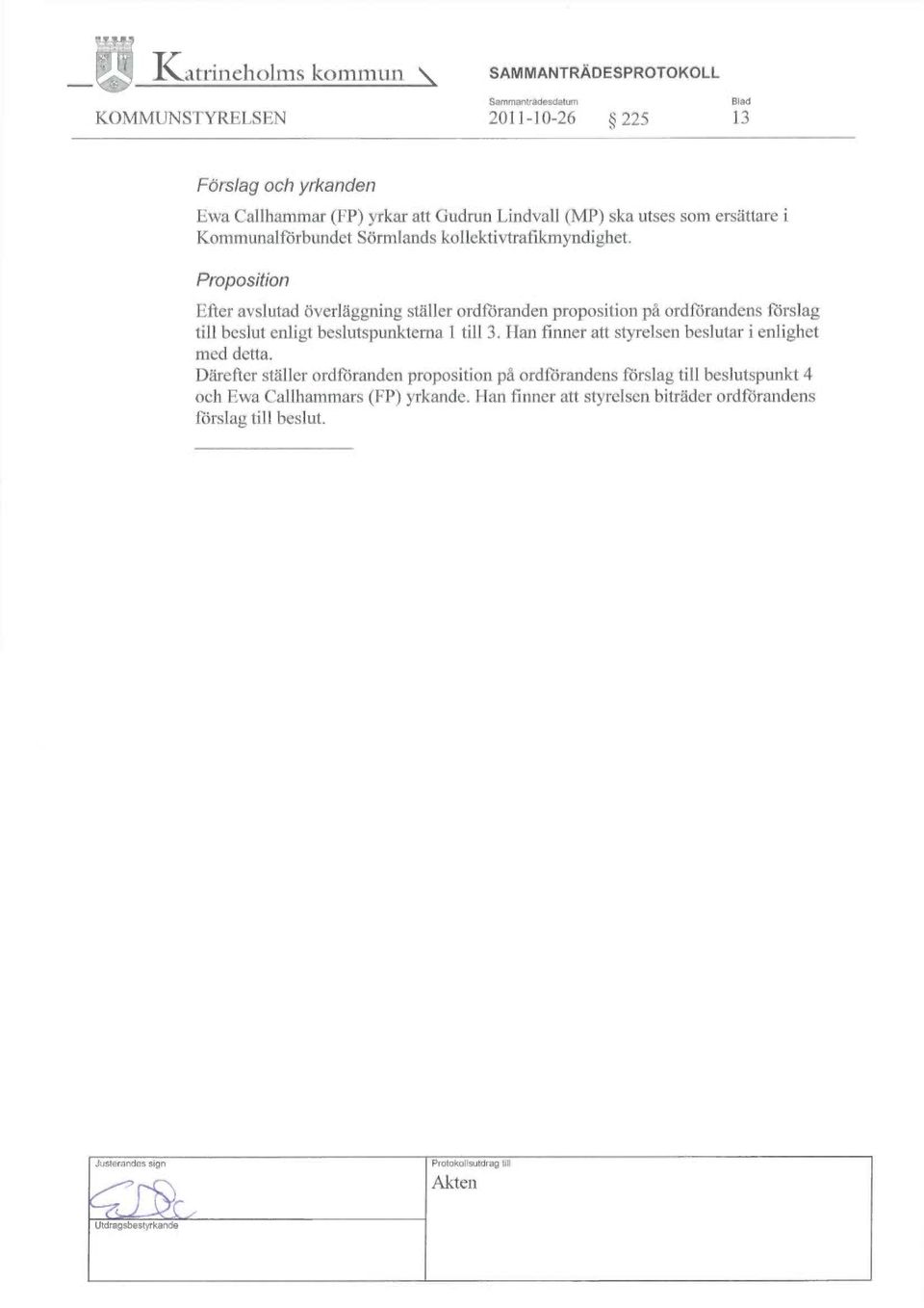 Proposition Efter avslutad överläggning ställer ordföranden proposition på ordförandens förslag till beslut enligt beslutspunkterna 1 ti113.