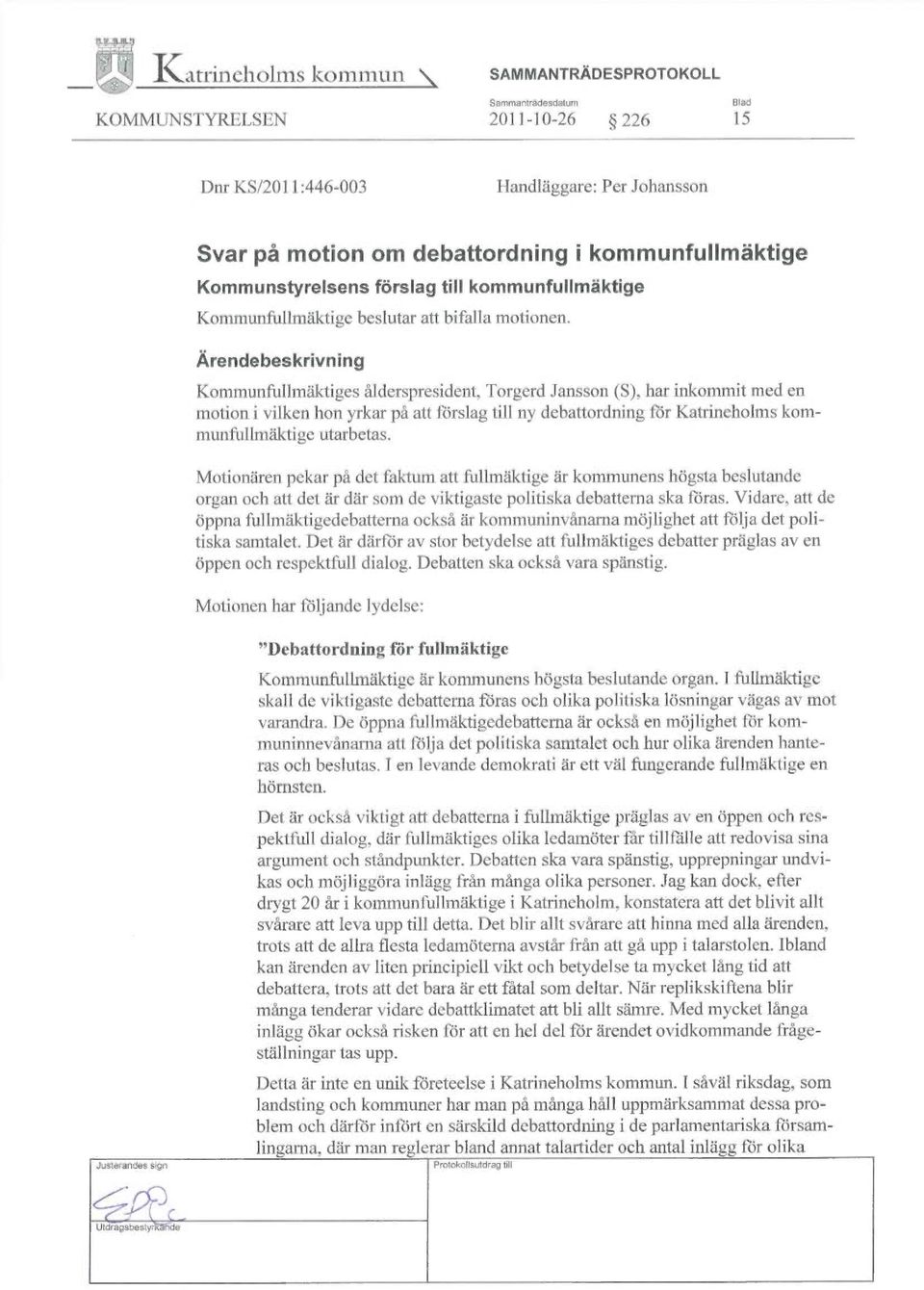 Ärendebeskrivning Kommunfullmäktiges ålderspresident, Torgerd Jansson (S), har inkommit med en motion i vilken hon yrkäx på att förslag till ny debattordning för Katrineholms kommunfulimäktige