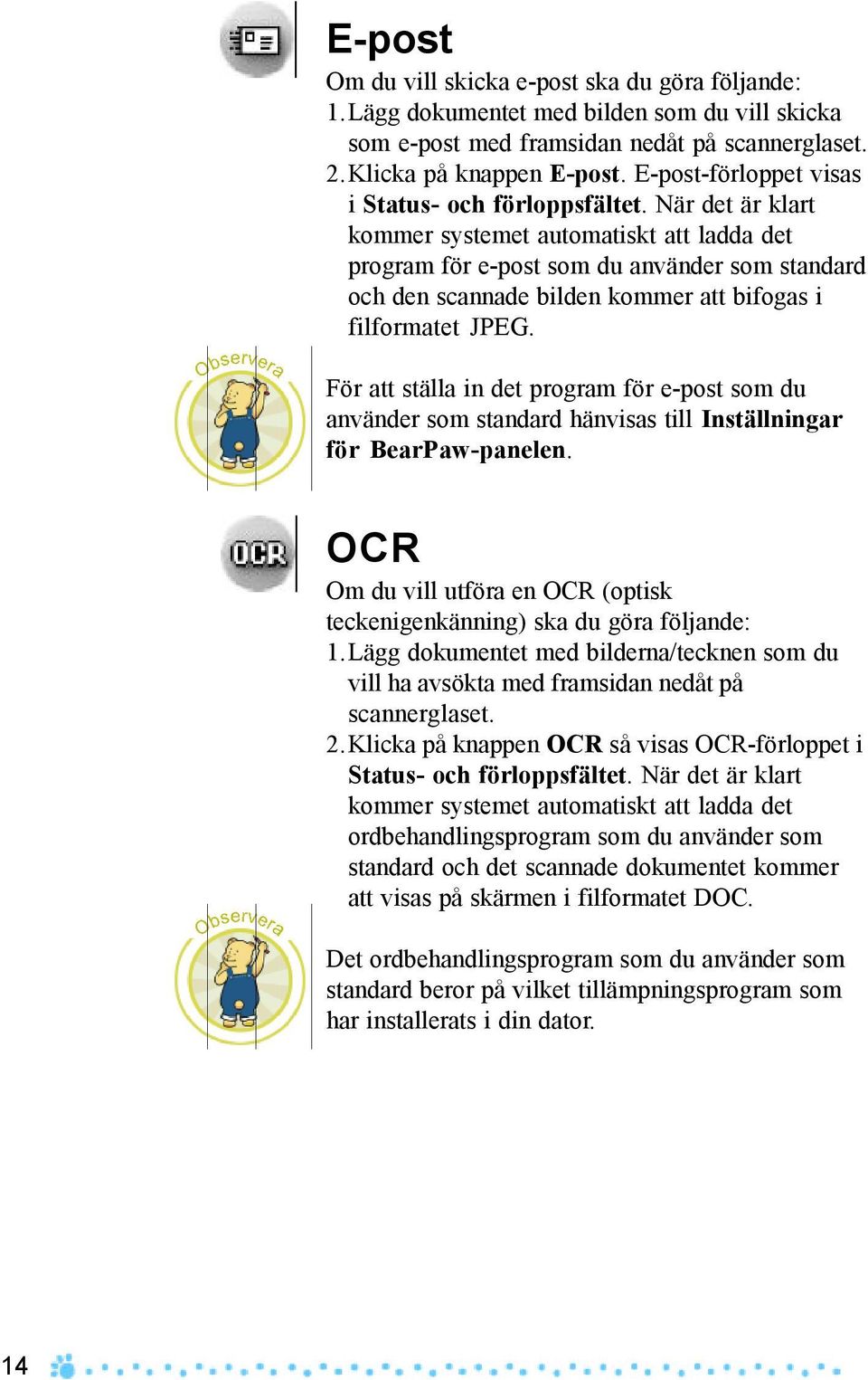 När det är klart kommer systemet automatiskt att ladda det program för e-post som du använder som standard och den scannade bilden kommer att bifogas i filformatet JPEG.