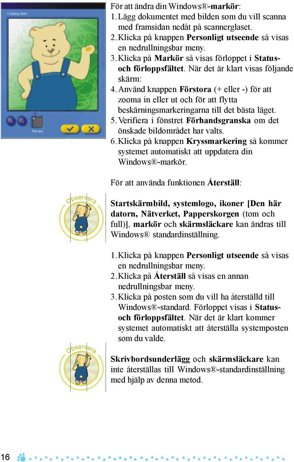 Använd knappen Förstora (+ eller -) för att zooma in eller ut och för att flytta beskärningsmarkeringarna till det bästa läget. 5.