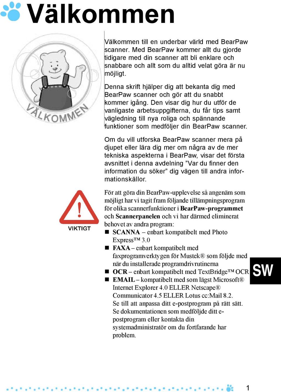 Den visar dig hur du utför de vanligaste arbetsuppgifterna, du får tips samt vägledning till nya roliga och spännande funktioner som medföljer din BearPaw scanner.