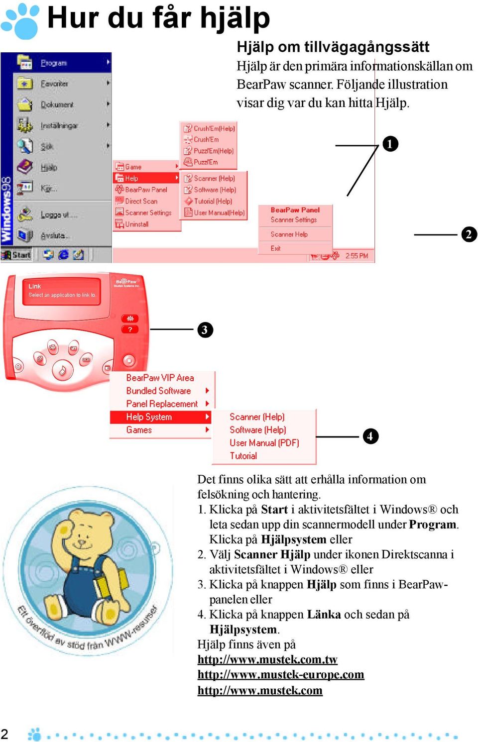 Klicka på Start i aktivitetsfältet i Windows och leta sedan upp din scannermodell under Program. Klicka på Hjälpsystem eller 2.