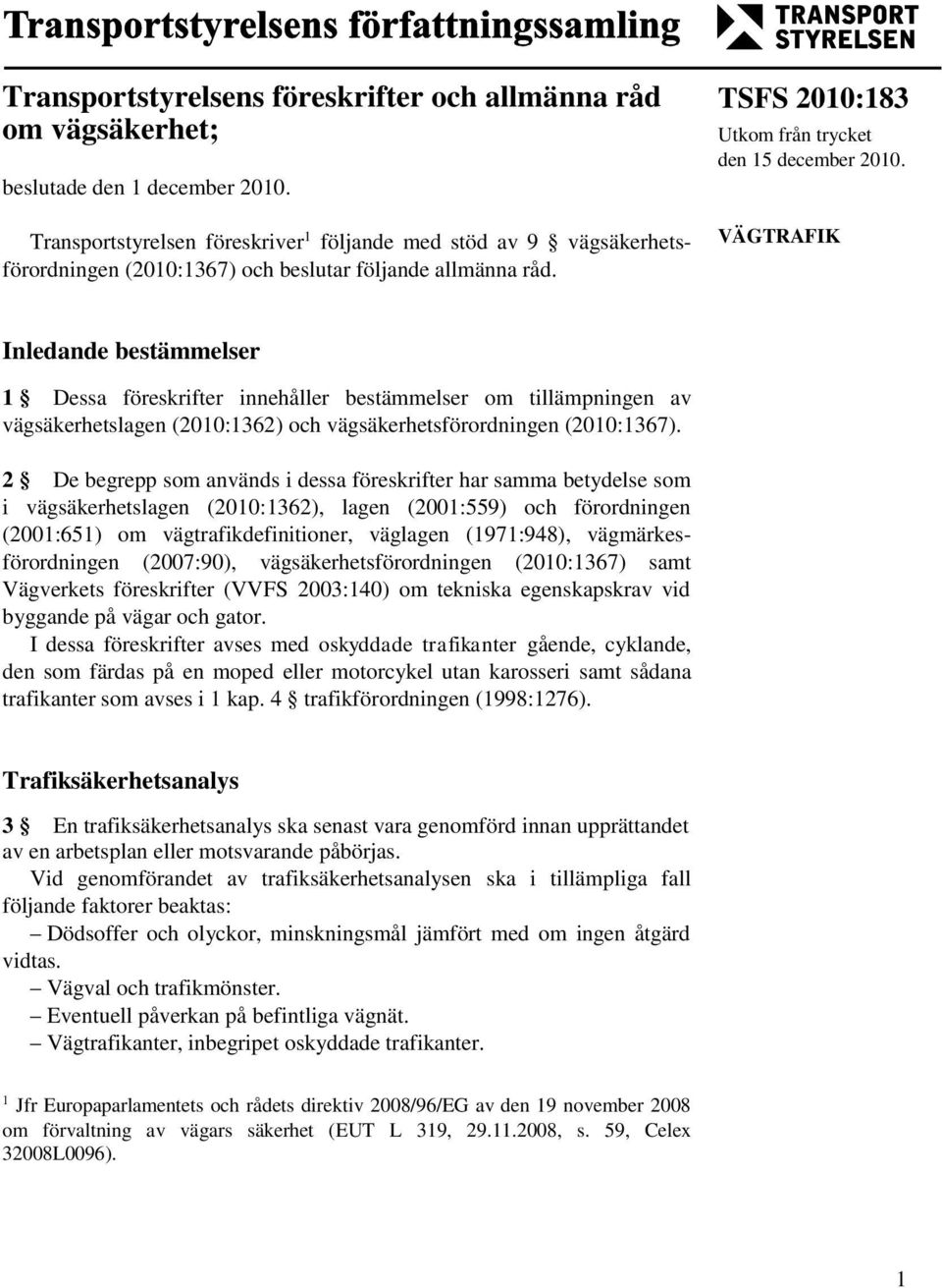 VÄGTRAFIK Inledande bestämmelser 1 Dessa föreskrifter innehåller bestämmelser om tillämpningen av vägsäkerhetslagen (2010:1362) och vägsäkerhetsförordningen (2010:1367).