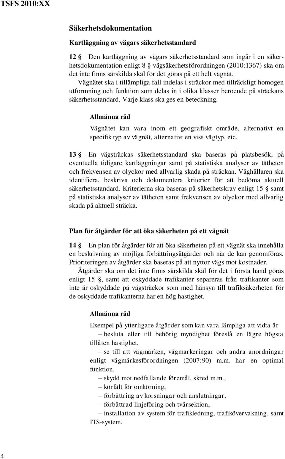 Vägnätet ska i tillämpliga fall indelas i sträckor med tillräckligt homogen utformning och funktion som delas in i olika klasser beroende på sträckans säkerhetsstandard.