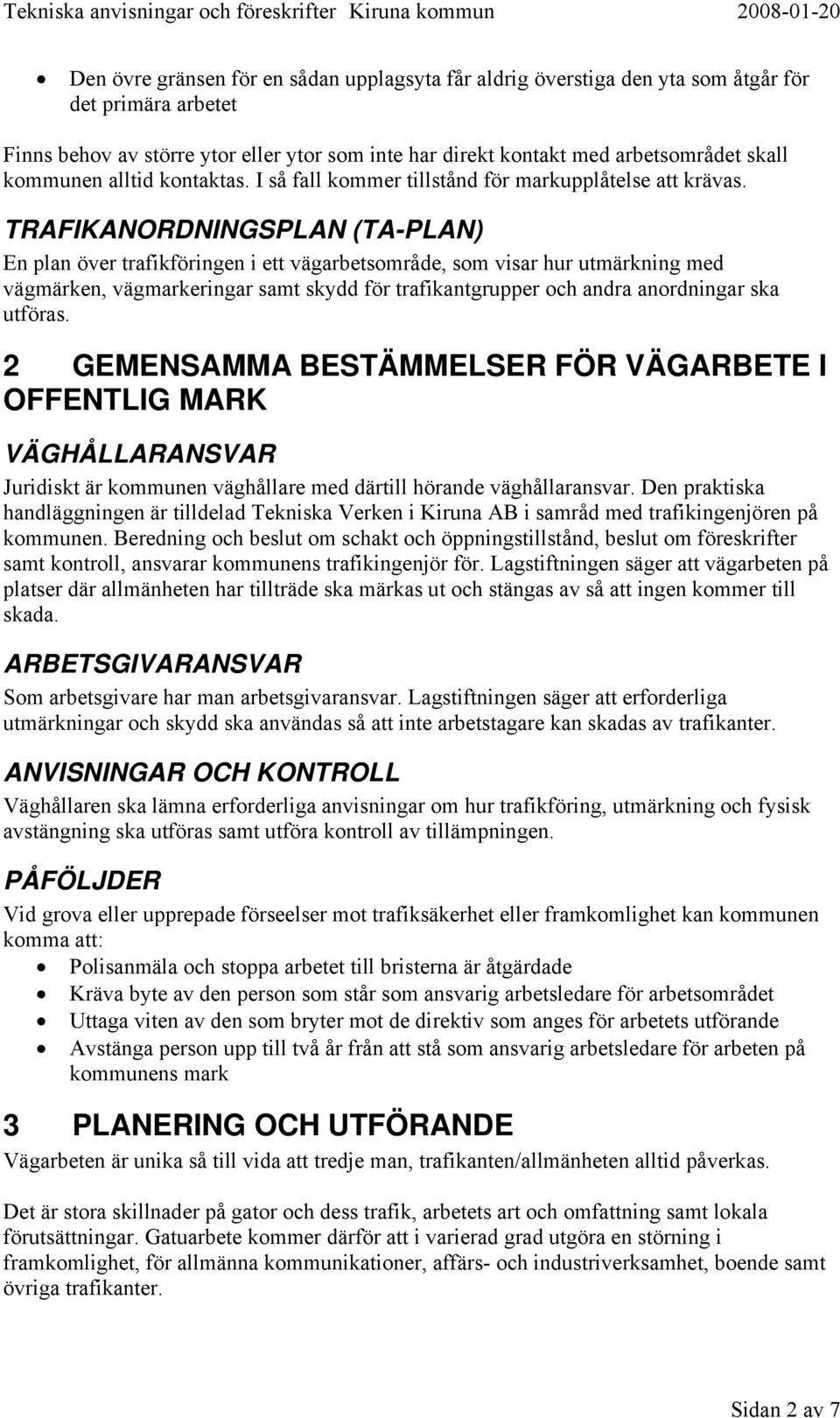 TRAFIKANORDNINGSPLAN (TA-PLAN) En plan över trafikföringen i ett vägarbetsområde, som visar hur utmärkning med vägmärken, vägmarkeringar samt skydd för trafikantgrupper och andra anordningar ska