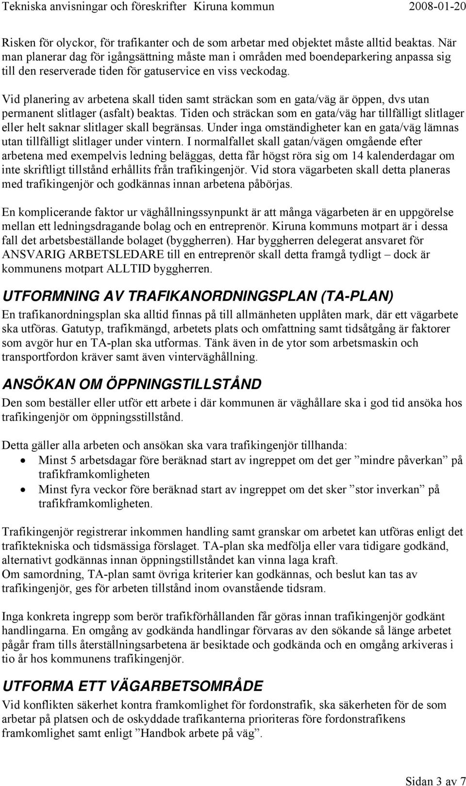 Vid planering av arbetena skall tiden samt sträckan som en gata/väg är öppen, dvs utan permanent slitlager (asfalt) beaktas.