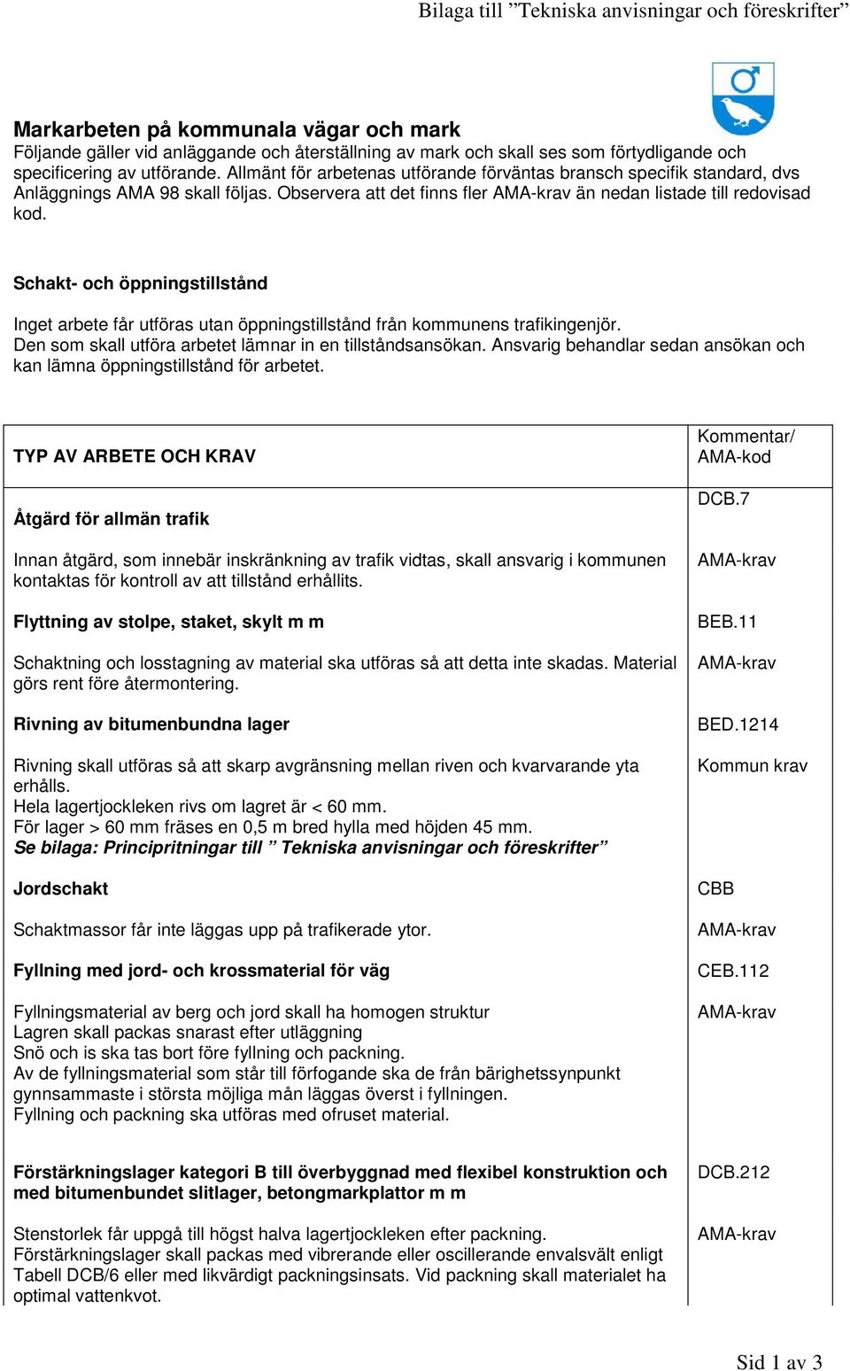 Schakt- och öppningstillstånd Inget arbete får utföras utan öppningstillstånd från kommunens trafikingenjör. Den som skall utföra arbetet lämnar in en tillståndsansökan.