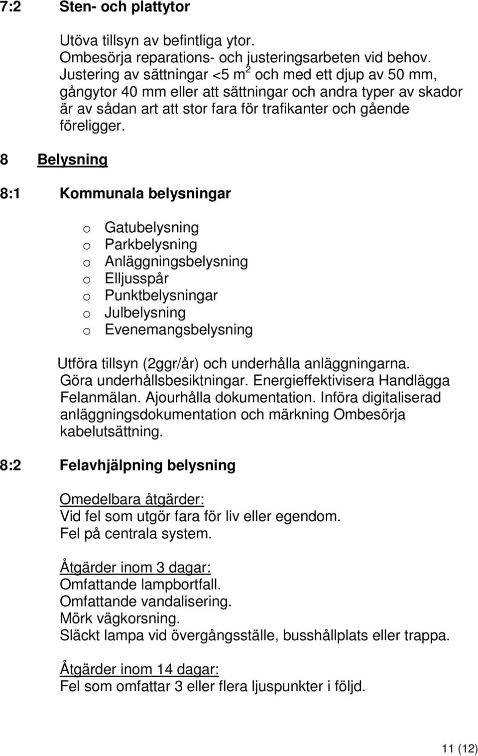 8:1 Kommunala belysningar o Gatubelysning o Parkbelysning o Anläggningsbelysning o Elljusspår o Punktbelysningar o Julbelysning o Evenemangsbelysning Utföra tillsyn (2ggr/år) och underhålla