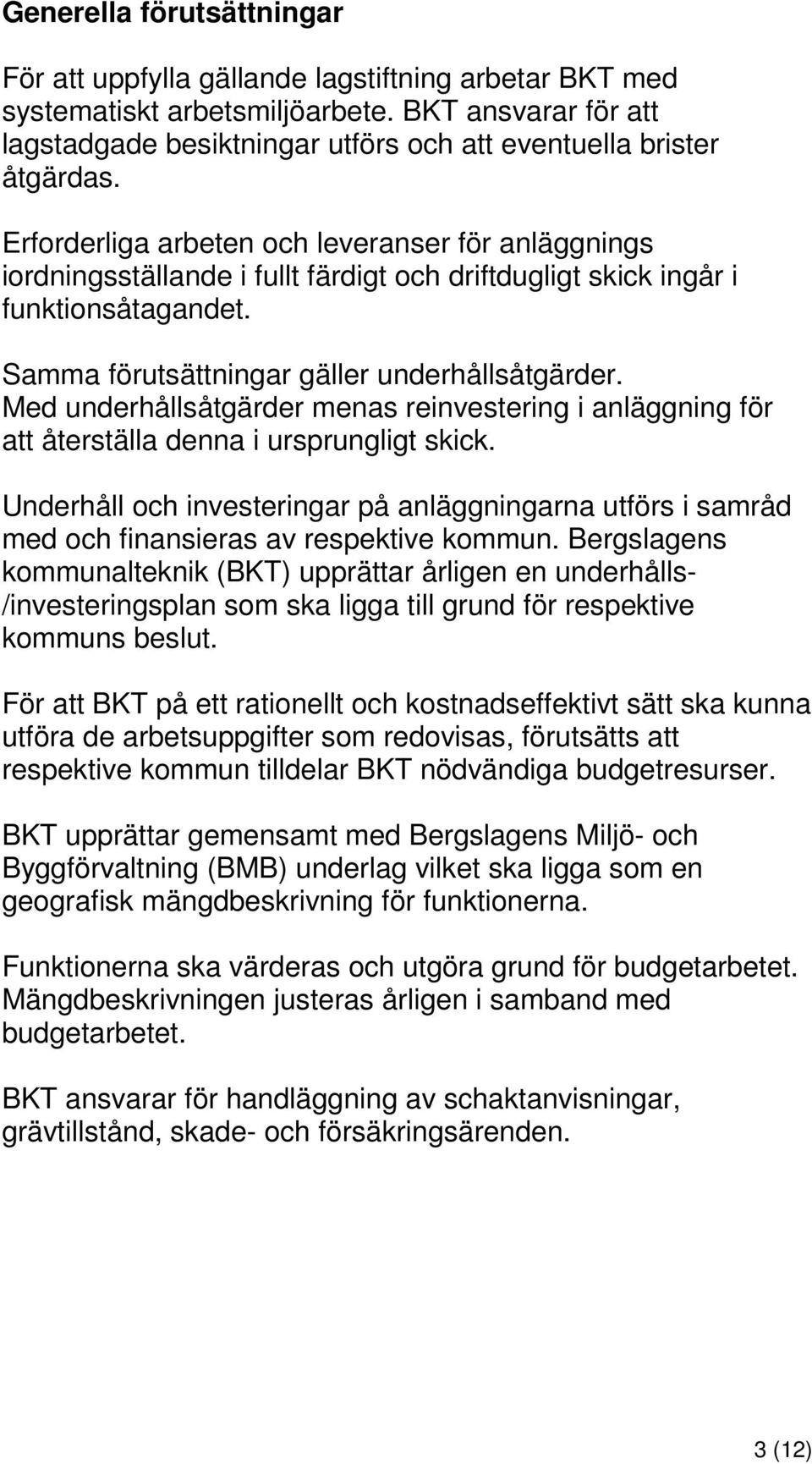 Erforderliga arbeten och leveranser för anläggnings iordningsställande i fullt färdigt och driftdugligt skick ingår i funktionsåtagandet. Samma förutsättningar gäller underhållsåtgärder.