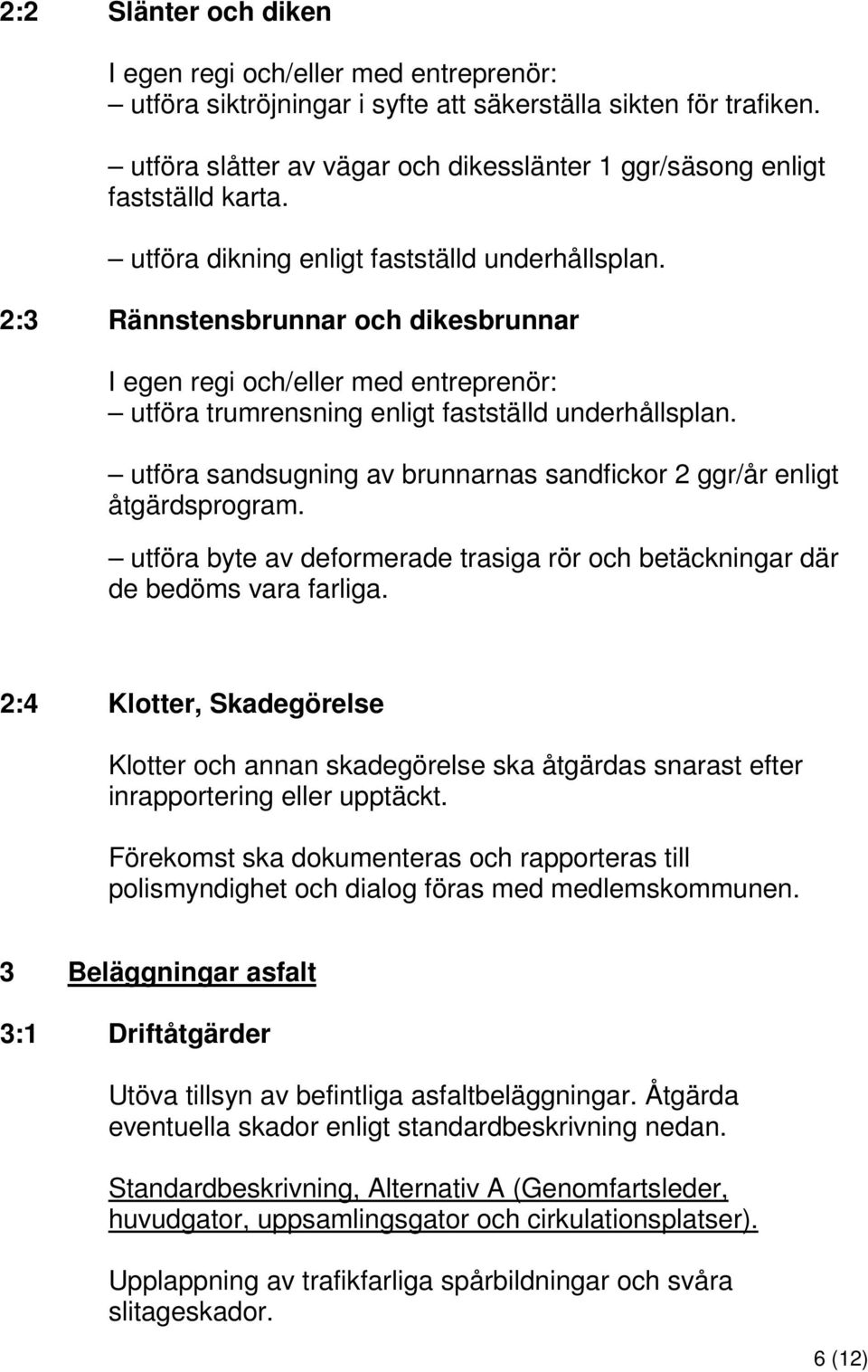 2:3 Rännstensbrunnar och dikesbrunnar I egen regi och/eller med entreprenör: utföra trumrensning enligt fastställd underhållsplan.