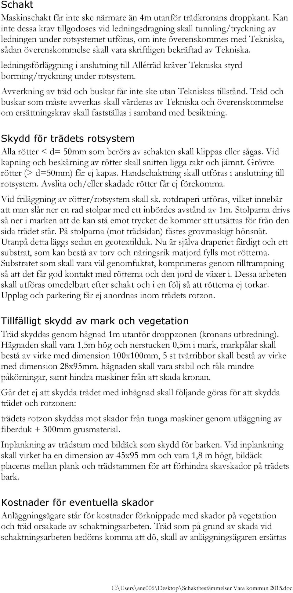 bekräftad av Tekniska. ledningsförläggning i anslutning till Alléträd kräver Tekniska styrd borrning/tryckning under rotsystem. Avverkning av träd och buskar får inte ske utan Tekniskas tillstånd.