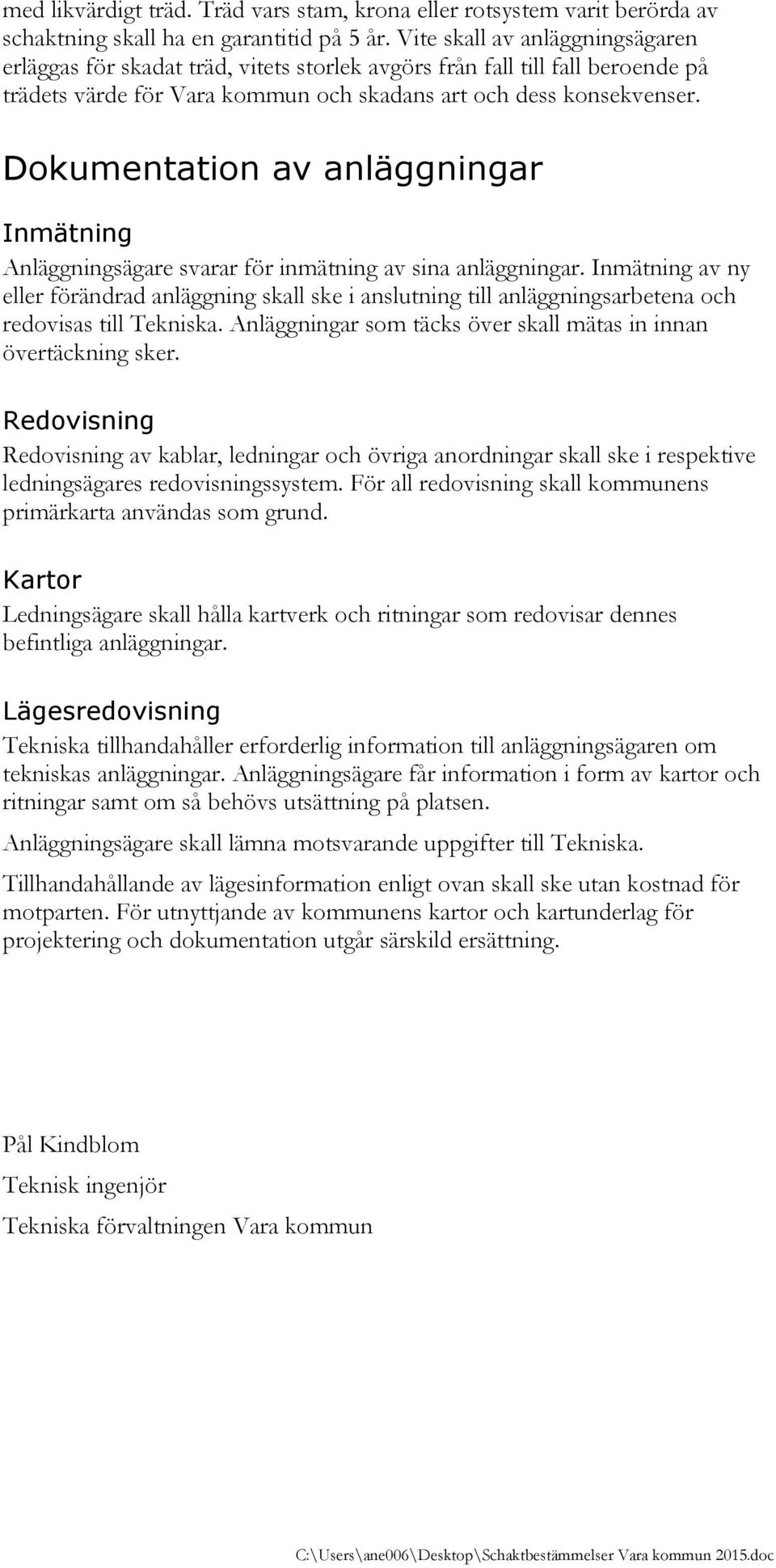 Dokumentation av anläggningar Inmätning Anläggningsägare svarar för inmätning av sina anläggningar.
