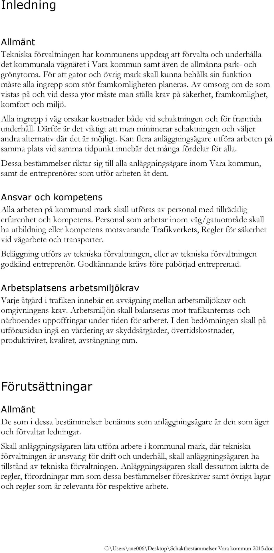 Av omsorg om de som vistas på och vid dessa ytor måste man ställa krav på säkerhet, framkomlighet, komfort och miljö.