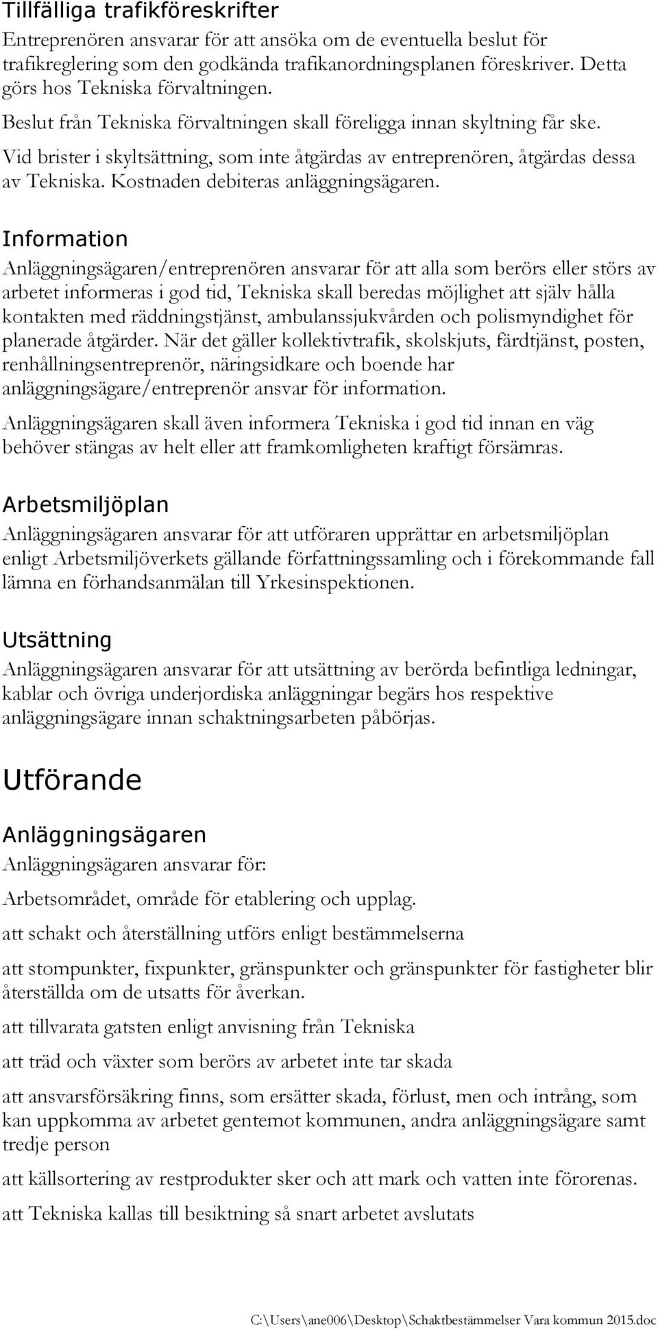 Vid brister i skyltsättning, som inte åtgärdas av entreprenören, åtgärdas dessa av Tekniska. Kostnaden debiteras anläggningsägaren.